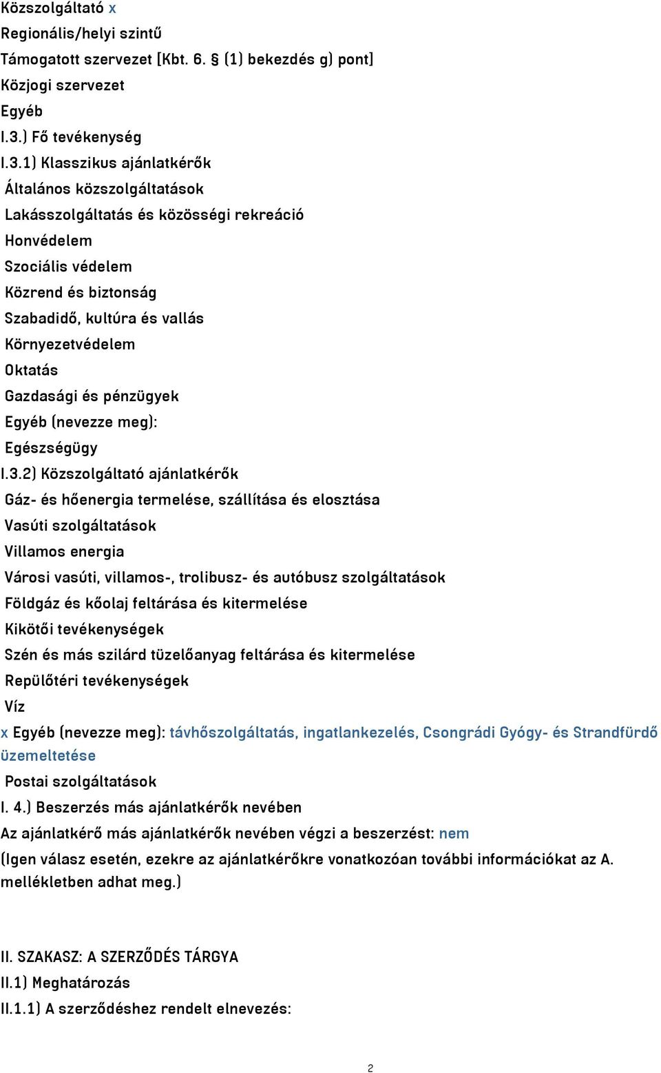 1) Klasszikus ajánlatkérők Általános közszolgáltatások Lakásszolgáltatás és közösségi rekreáció Honvédelem Szociális védelem Közrend és biztonság Szabadidő, kultúra és vallás Környezetvédelem Oktatás