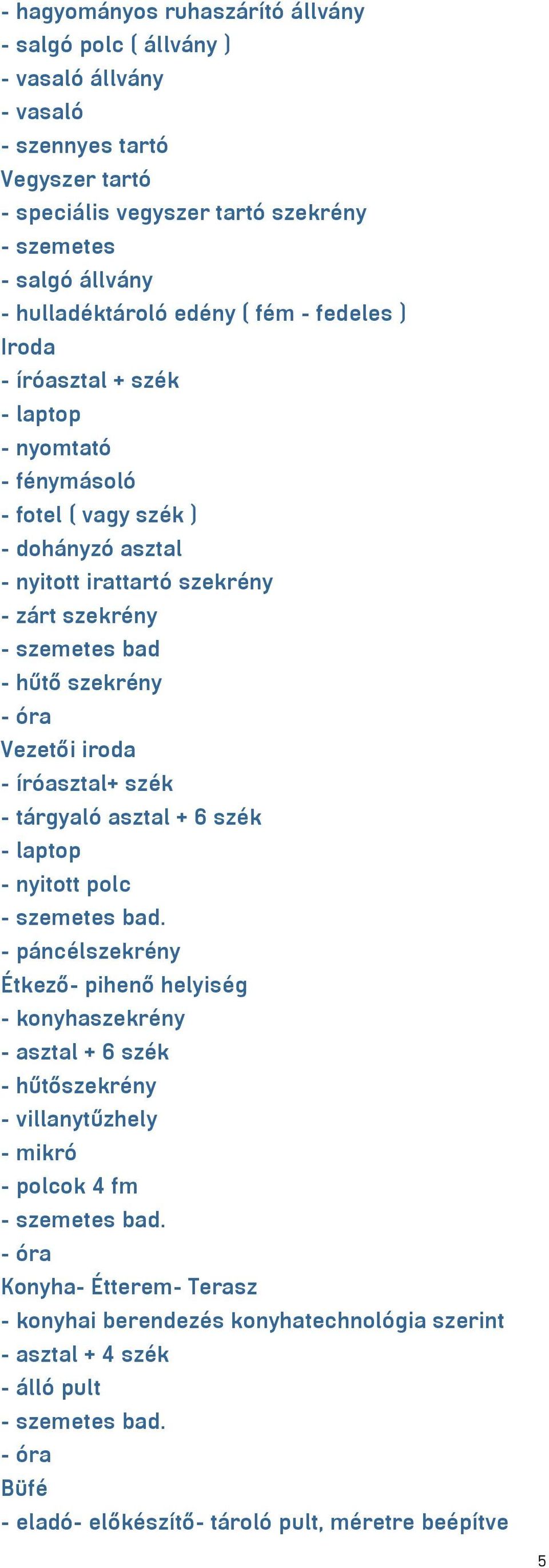 óra Vezetői iroda - íróasztal+ szék - tárgyaló asztal + 6 szék - laptop - nyitott polc - szemetes bad.