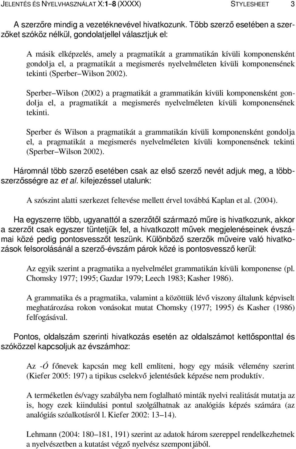 nyelvelméleten kívüli komponensének tekinti (Sperber Wilson 2002).