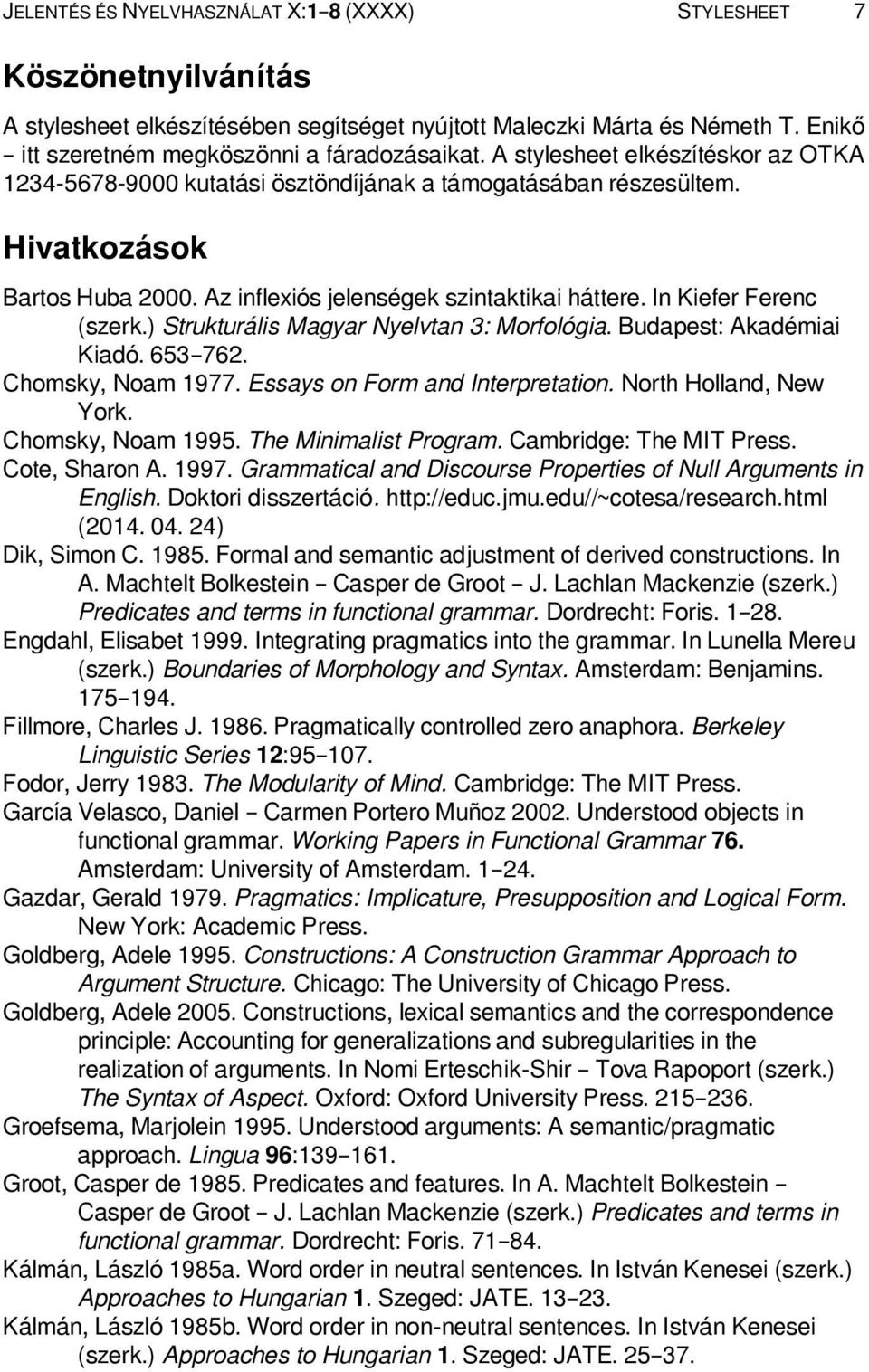 In Kiefer Ferenc (szerk.) Strukturális Magyar Nyelvtan 3: Morfológia. Budapest: Akadémiai Kiadó. 653 762. Chomsky, Noam 1977. Essays on Form and Interpretation. North Holland, New York.