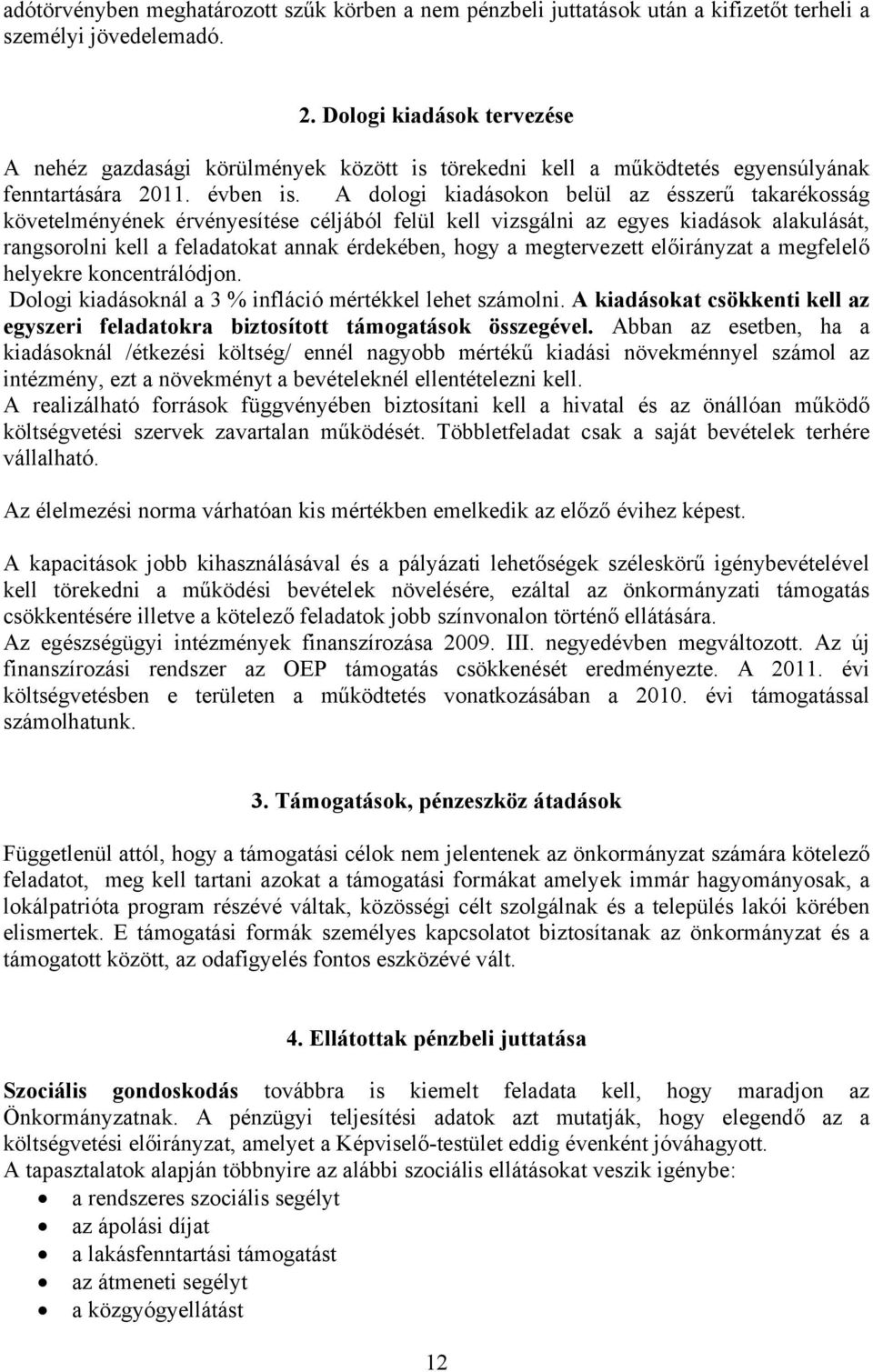 A dologi kiadásokon belül az ésszerű takarékosság követelményének érvényesítése céljából felül kell vizsgálni az egyes kiadások alakulását, rangsorolni kell a feladatokat annak érdekében, hogy a