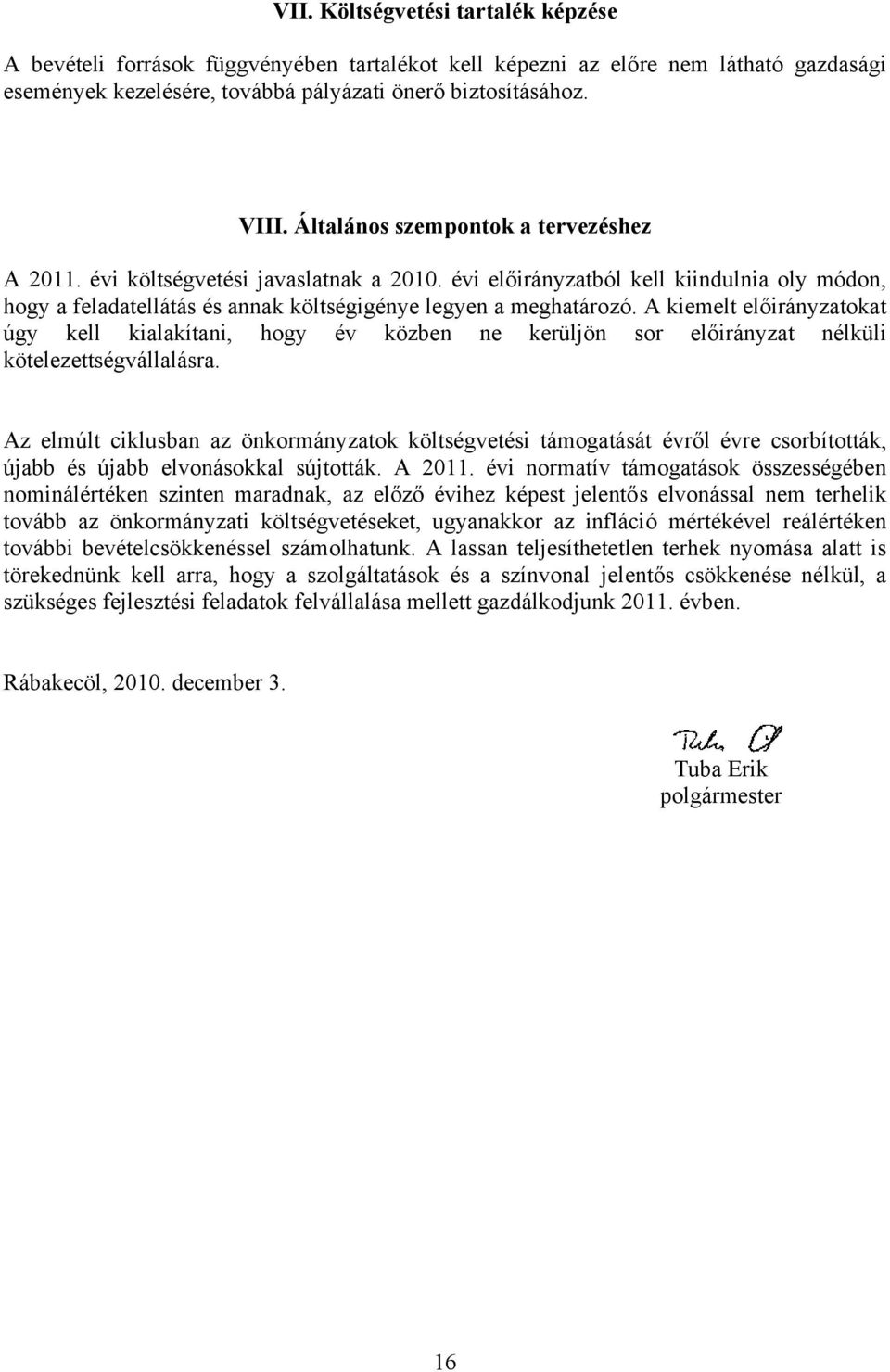 A kiemelt előirányzatokat úgy kell kialakítani, hogy év közben ne kerüljön sor előirányzat nélküli kötelezettségvállalásra.