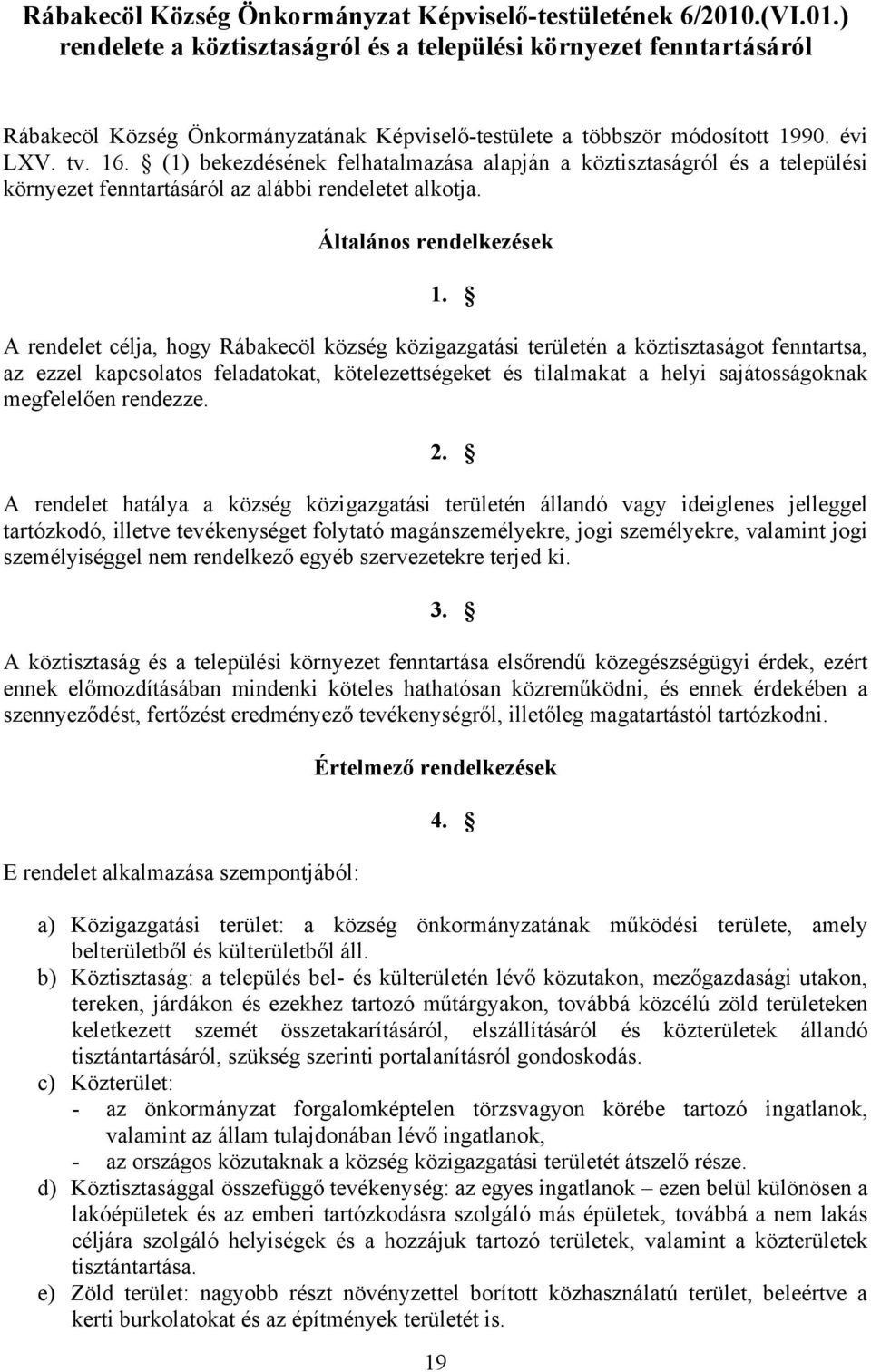 (1) bekezdésének felhatalmazása alapján a köztisztaságról és a települési környezet fenntartásáról az alábbi rendeletet alkotja. Általános rendelkezések 1.