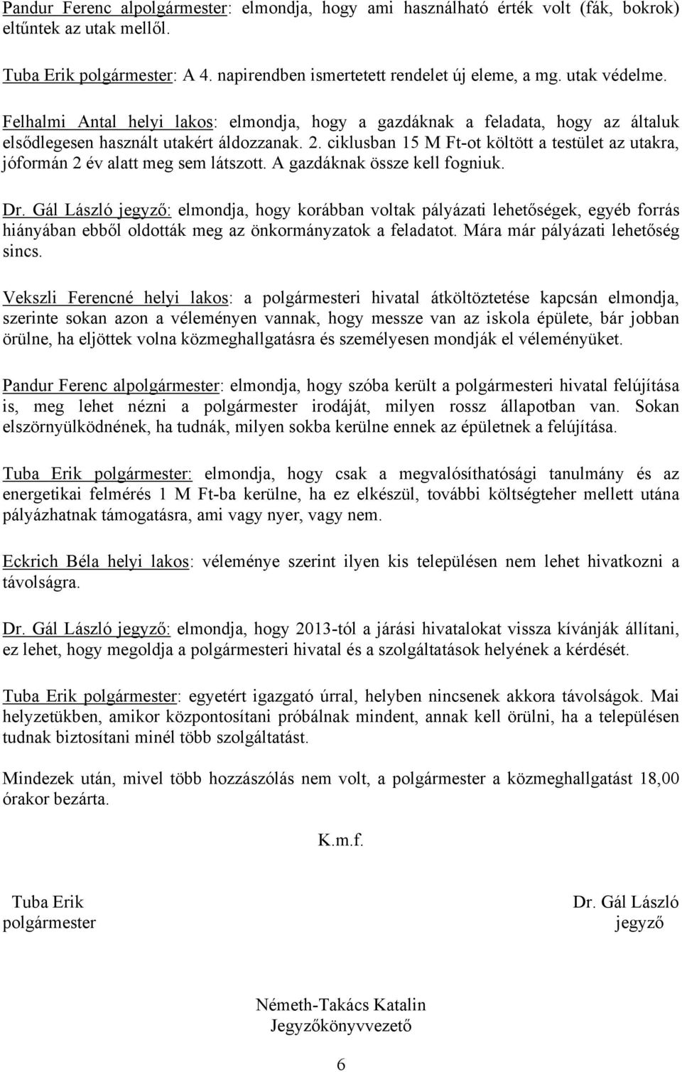 ciklusban 15 M Ft-ot költött a testület az utakra, jóformán 2 év alatt meg sem látszott. A gazdáknak össze kell fogniuk. Dr.