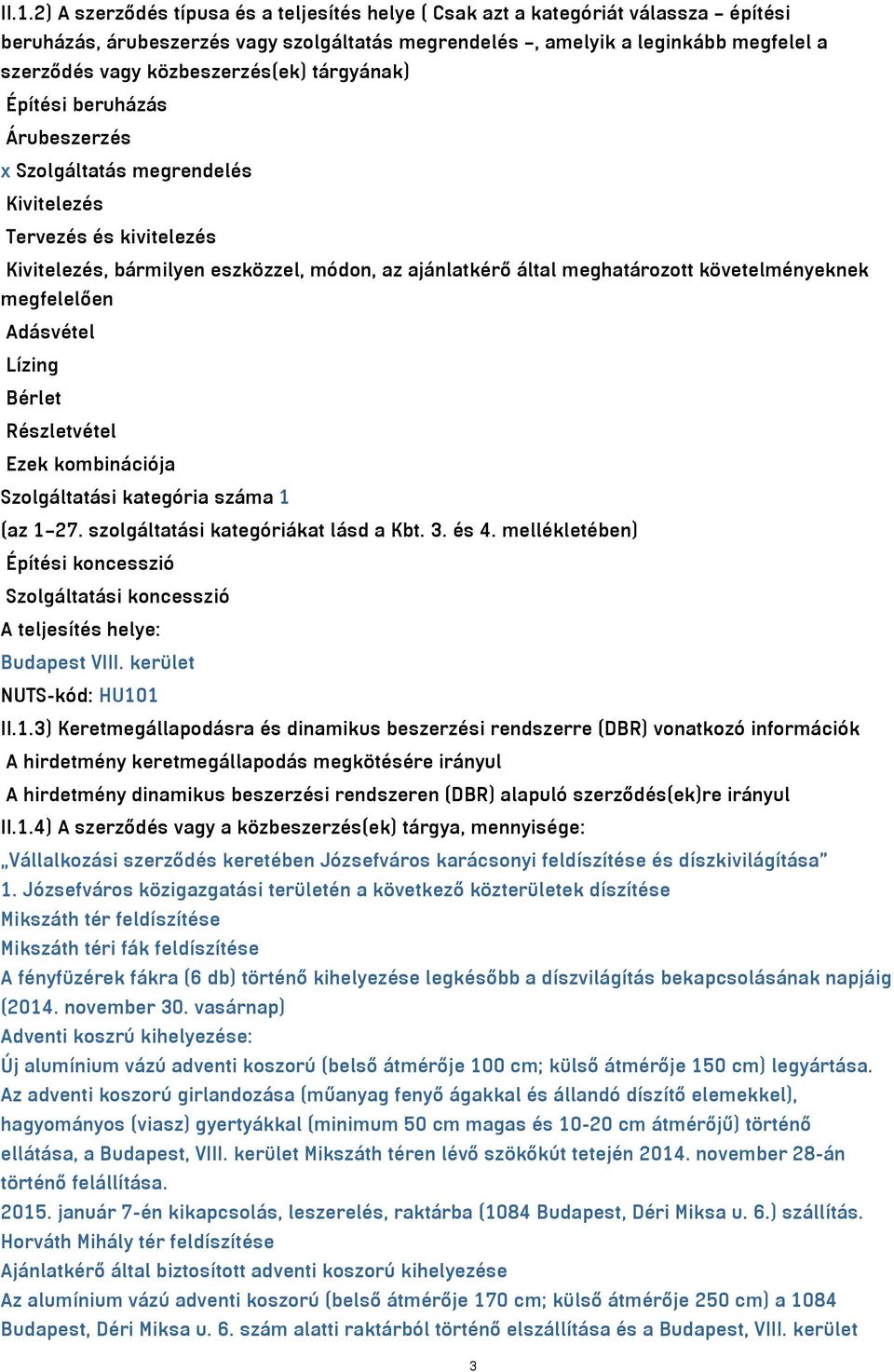 követelményeknek megfelelően Adásvétel Lízing Bérlet Részletvétel Ezek kombinációja Szolgáltatási kategória száma 1 (az 1 27. szolgáltatási kategóriákat lásd a Kbt. 3. és 4.