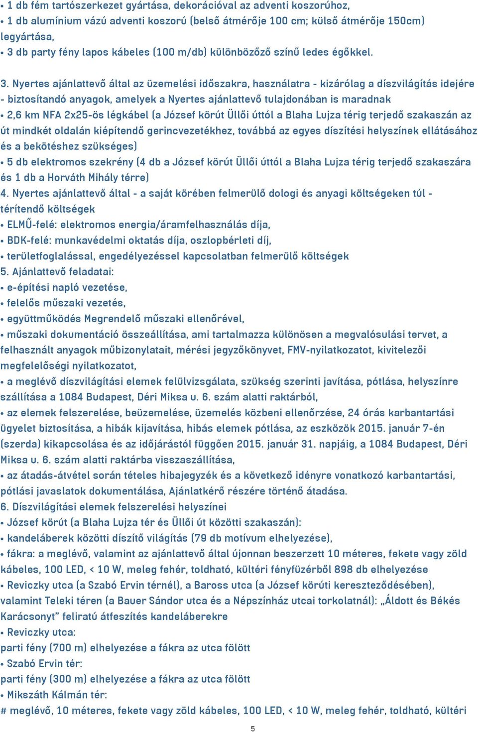 Nyertes ajánlattevő által az üzemelési időszakra, használatra - kizárólag a díszvilágítás idejére - biztosítandó anyagok, amelyek a Nyertes ajánlattevő tulajdonában is maradnak 2,6 km NFA 2x25-ös