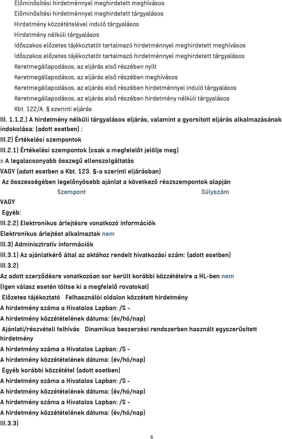 Keretmegállapodásos, az eljárás első részében meghívásos Keretmegállapodásos, az eljárás első részében hirdetménnyel induló tárgyalásos Keretmegállapodásos, az eljárás első részében hirdetmény