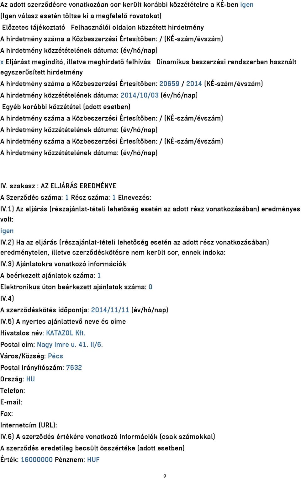 száma a Közbeszerzési Értesítőben: 20659 / 2014 (KÉ-szám/évszám) A hirdetmény közzétételének dátuma: 2014/10/03 (év/hó/nap) Egyéb korábbi közzététel (adott esetben) A hirdetmény száma a Közbeszerzési