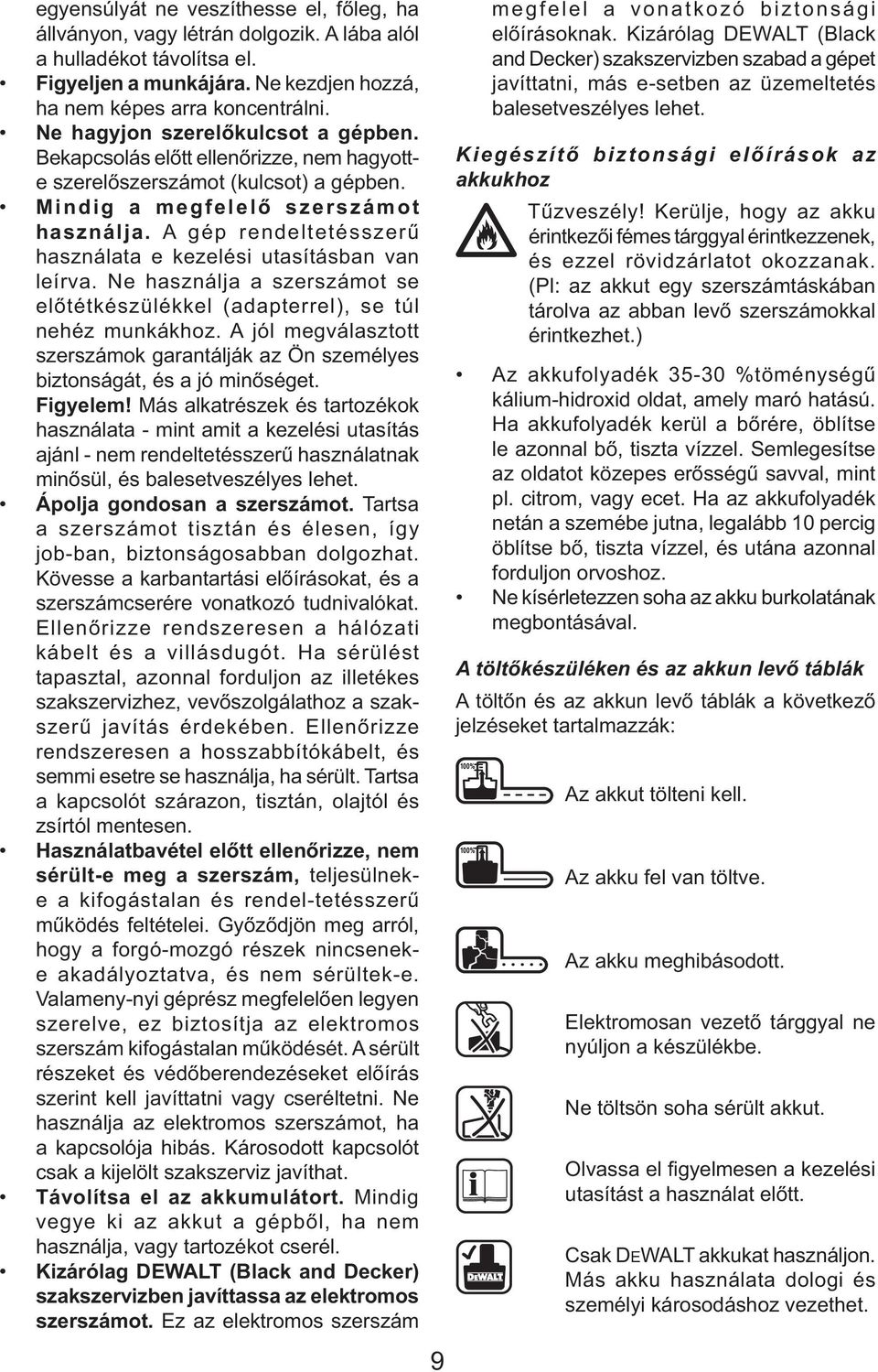 A gép rendeltetésszerű használata e kezelési utasításban van leírva. Ne használja a szerszámot se előtétkészülékkel (adapterrel), se túl nehéz munkákhoz.