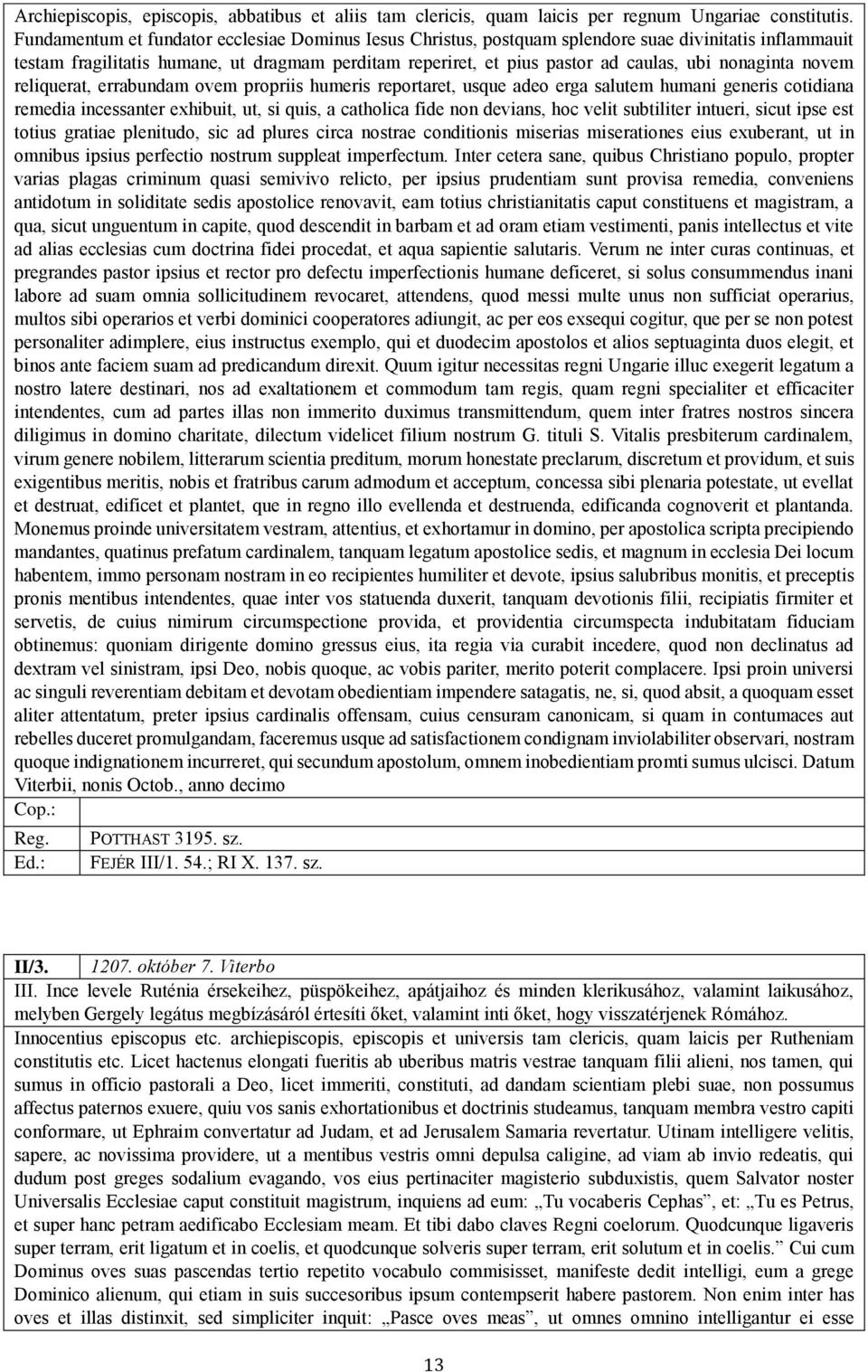 nonaginta novem reliquerat, errabundam ovem propriis humeris reportaret, usque adeo erga salutem humani generis cotidiana remedia incessanter exhibuit, ut, si quis, a catholica fide non devians, hoc