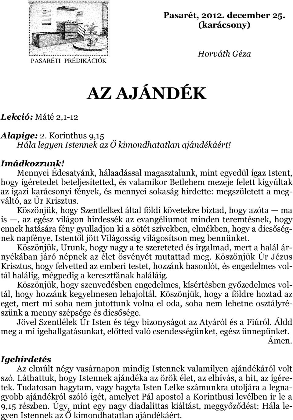 hirdette: megszületett a megváltó, az Úr Krisztus.