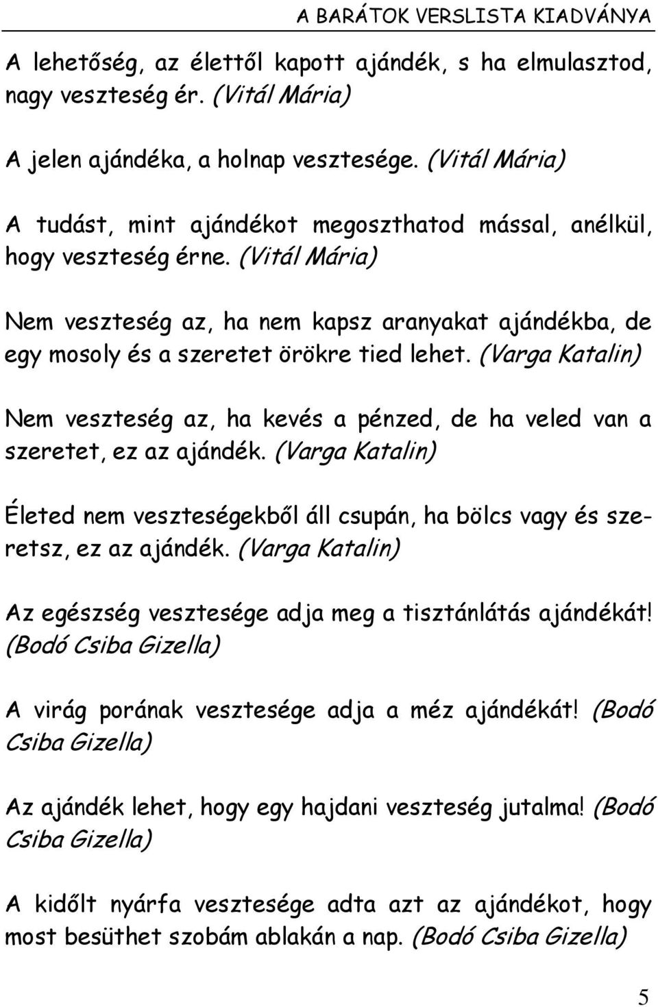 (Vitál Mária) Nem veszteség az, ha nem kapsz aranyakat ajándékba, de egy mosoly és a szeretet örökre tied lehet.