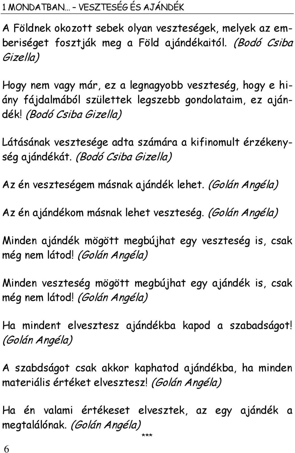 (Bodó Csiba Gizella) Látásának vesztesége adta számára a kifinomult érzékenység ajándékát. (Bodó Csiba Gizella) Az én veszteségem másnak ajándék lehet.