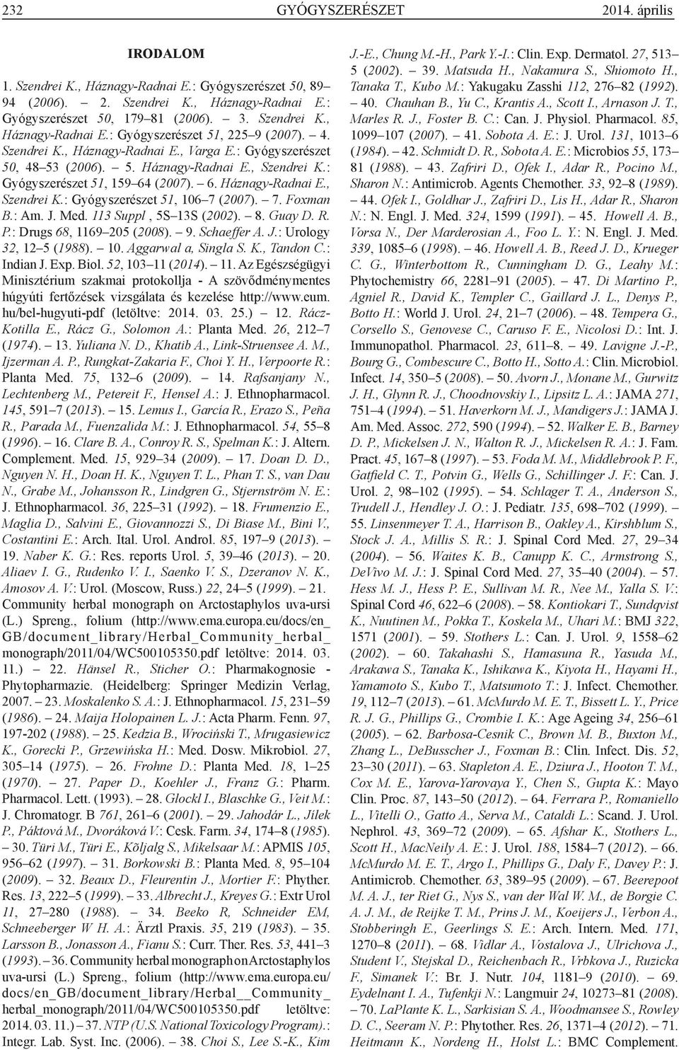 7. Foxman B.: Am. J. Med. 113 Suppl, 5S 13S (2002). 8. Guay D. R. P.: Drugs 68, 1169 205 (2008). 9. Schaeffer A. J.: Urology 32, 12 5 (1988). 10. Aggarwal a, Singla S. K., Tandon C.: Indian J. Exp.