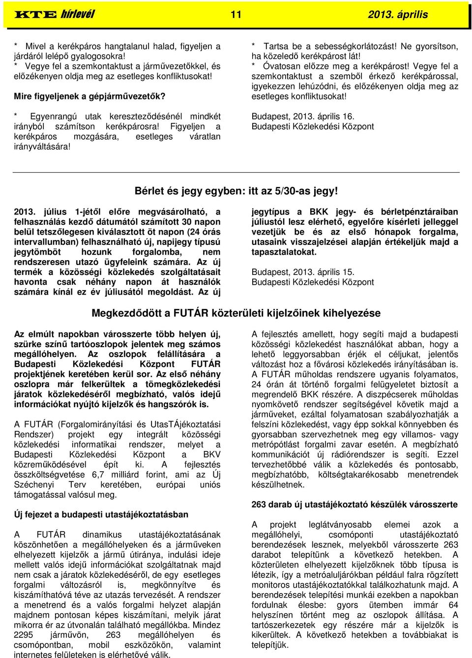 * Egyenrangú utak kereszteződésénél mindkét irányból számítson kerékpárosra! Figyeljen a kerékpáros mozgására, esetleges váratlan irányváltására! * Tartsa be a sebességkorlátozást!