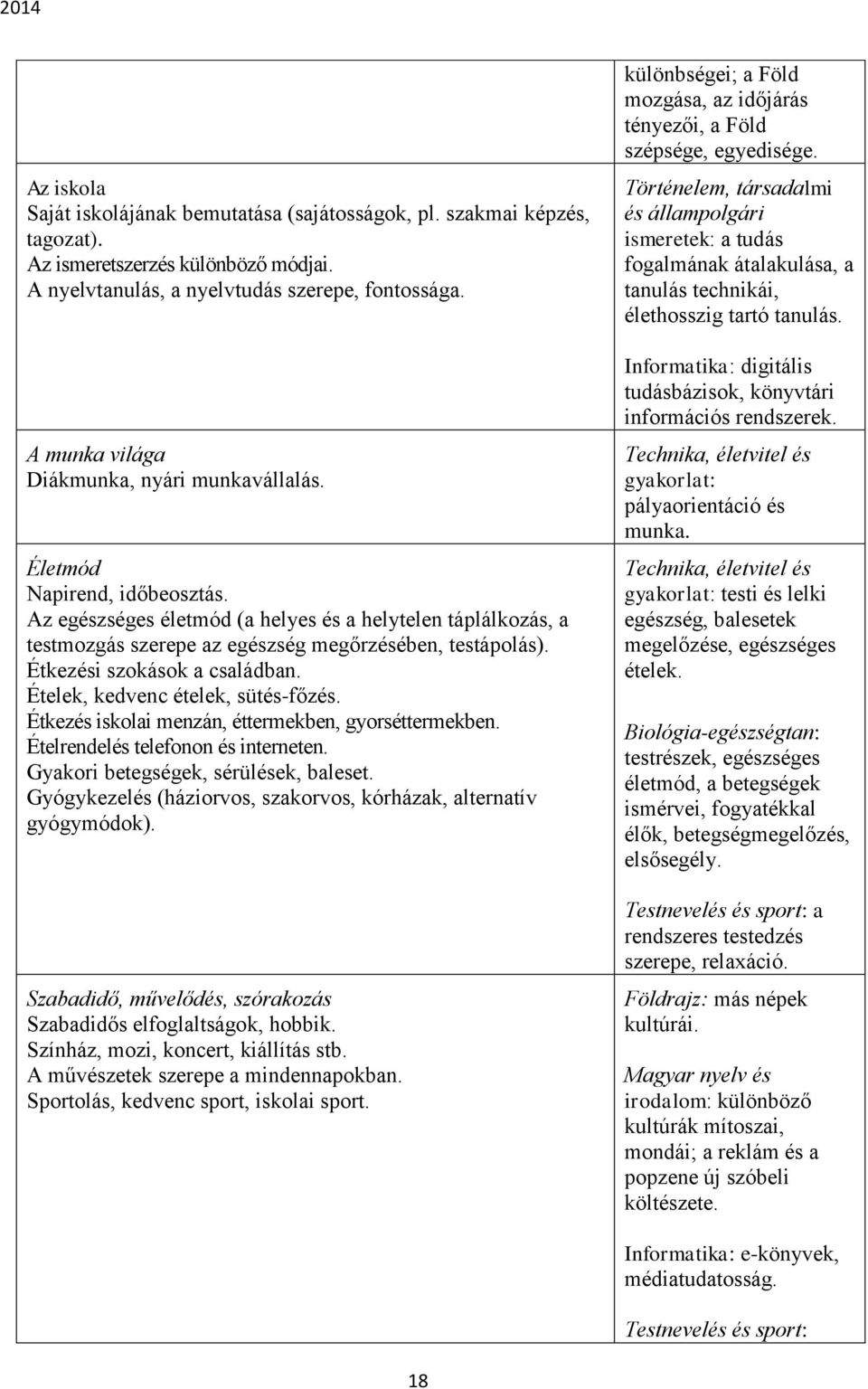 Étkezési szokások a családban. Ételek, kedvenc ételek, sütés-főzés. Étkezés iskolai menzán, éttermekben, gyorséttermekben. Ételrendelés telefonon és interneten. Gyakori betegségek, sérülések, baleset.