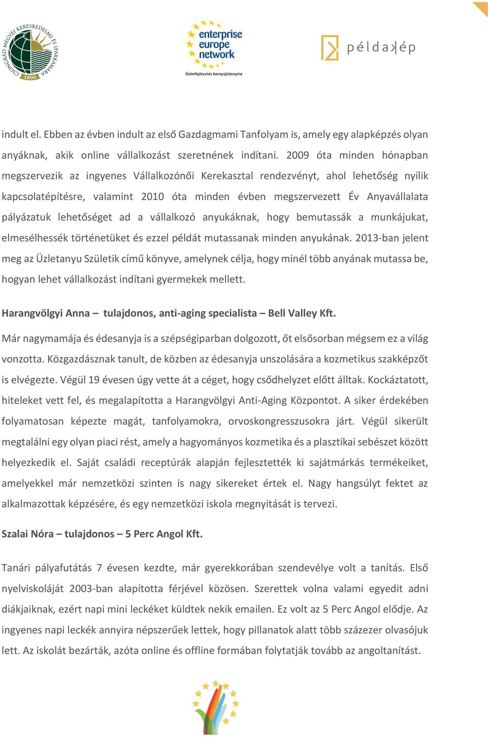 pályázatuk lehetőséget ad a vállalkozó anyukáknak, hogy bemutassák a munkájukat, elmesélhessék történetüket és ezzel példát mutassanak minden anyukának.