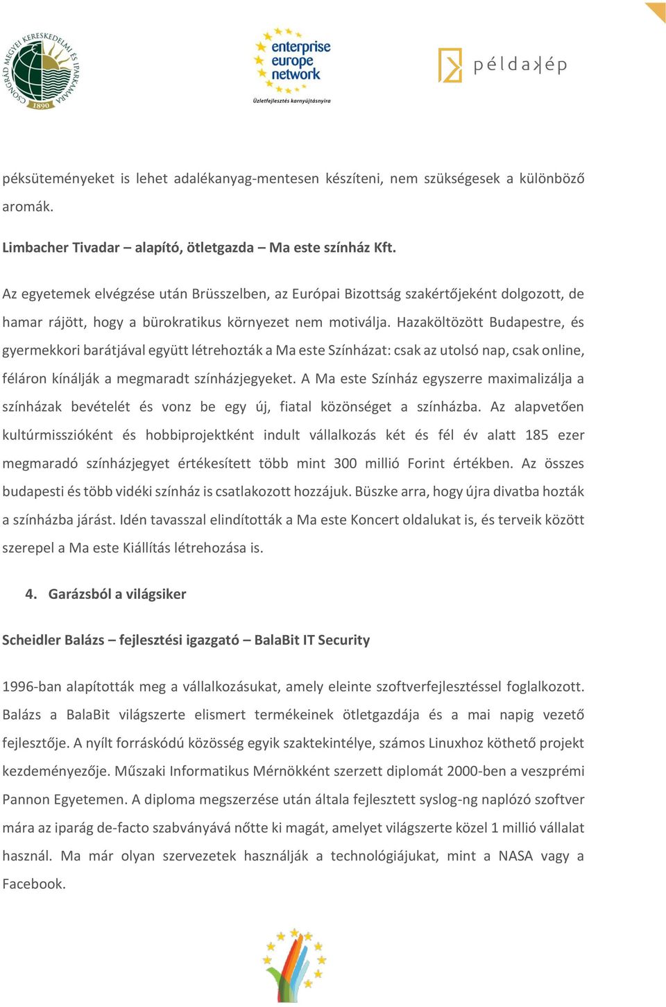 Hazaköltözött Budapestre, és gyermekkori barátjával együtt létrehozták a Ma este Színházat: csak az utolsó nap, csak online, féláron kínálják a megmaradt színházjegyeket.