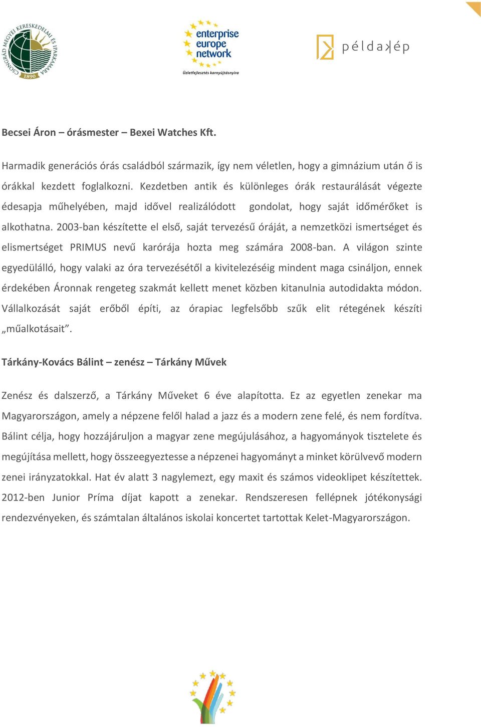 2003-ban készítette el első, saját tervezésű óráját, a nemzetközi ismertséget és elismertséget PRIMUS nevű karórája hozta meg számára 2008-ban.