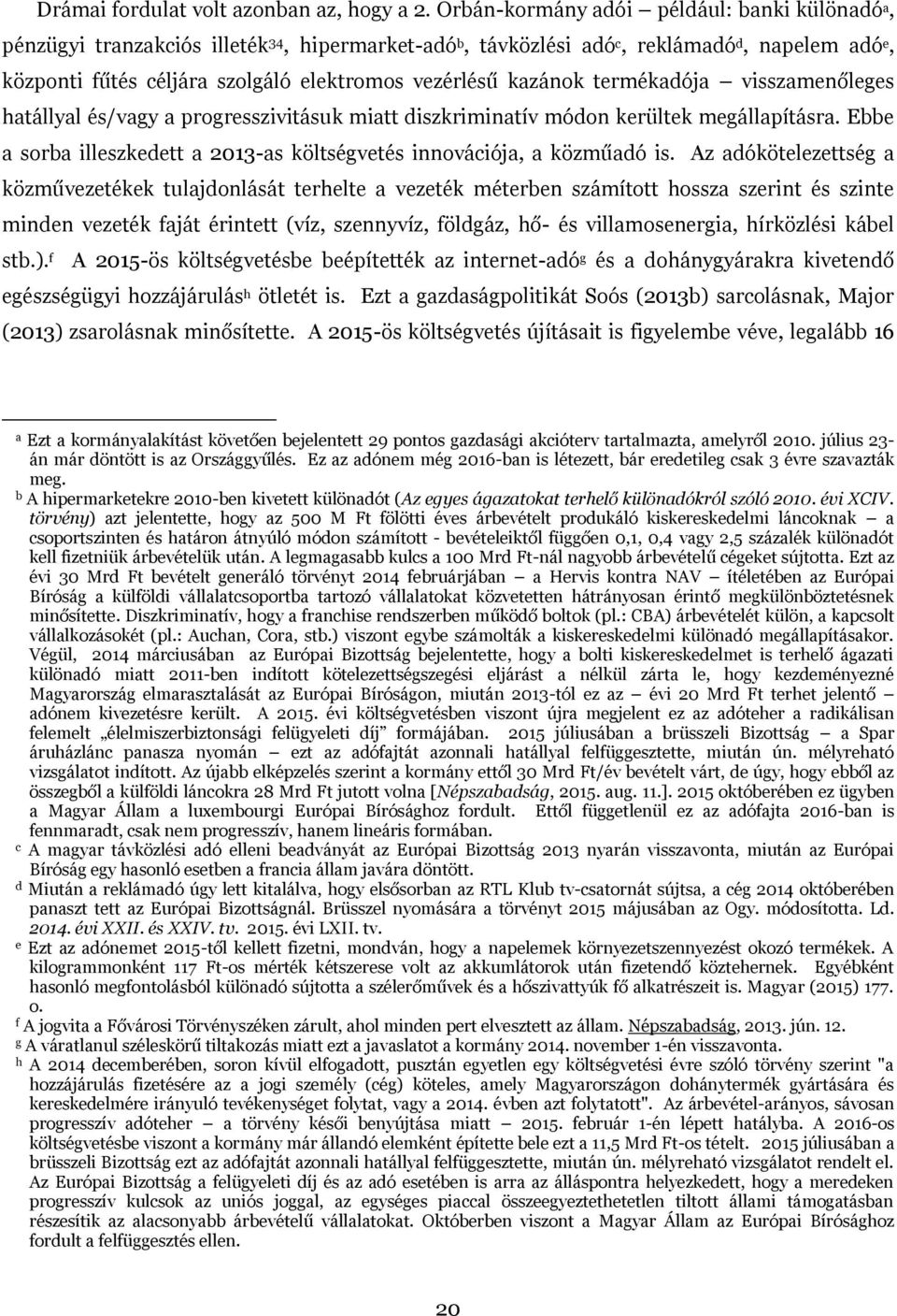 visszmenőleges htállyl és/vgy progresszivitásuk mitt diszkrimintív módon kerültek megállpításr. Ebbe sorb illeszkedett 2013-s költségvetés innovációj, közműdó is.