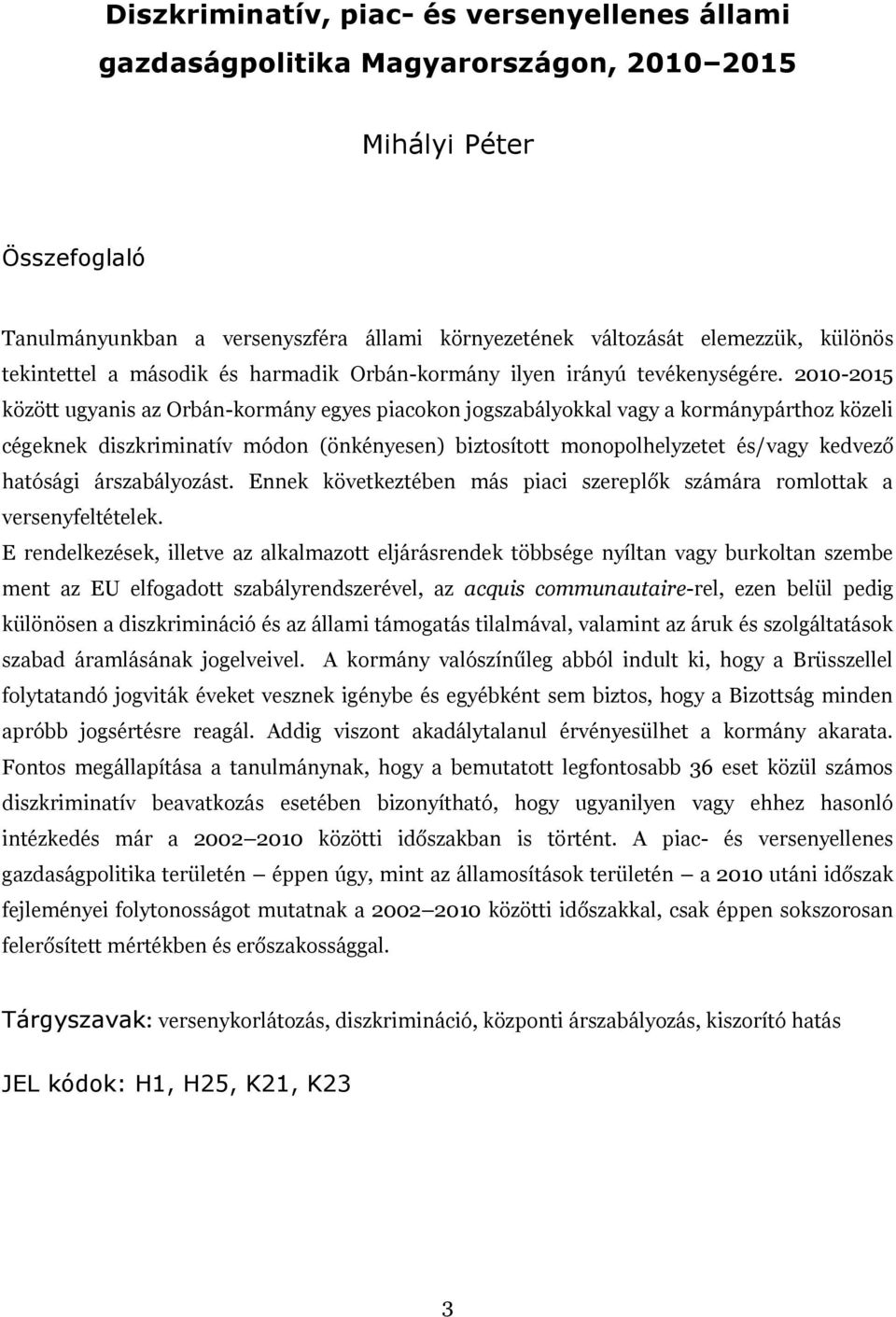 2010-2015 között ugynis z Orbán-kormány egyes picokon jogszbályokkl vgy kormánypárthoz közeli cégeknek diszkrimintív módon (önkényesen) biztosított monopolhelyzetet és/vgy kedvező htósági