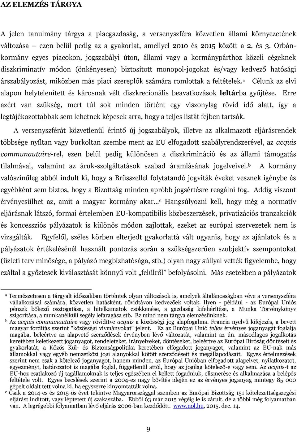 pici szereplők számár romlottk feltételek. Célunk z elvi lpon helytelenített és károsnk vélt diszkrecionális bevtkozások leltárb gyűjtése.