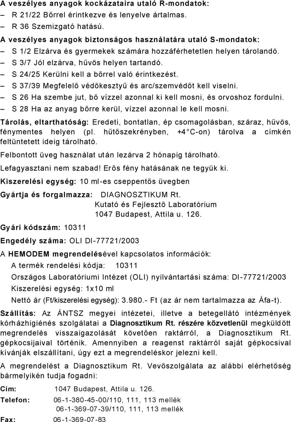 S 4/ KerÖlni kell a bőrrel valé ÄrintkezÄst. S 37/39 Megfelelő vädőkesztyű Äs arc/szemvädőt kell viselni. S 6 Ha szembe jut, bő vàzzel azonnal ki kell mosni, Äs orvoshoz fordulni.