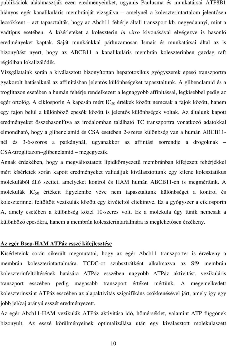 Saját munkánkkal párhuzamosan Ismair és munkatársai által az is bizonyítást nyert, hogy az ABCB11 a kanalikuláris membrán koleszterinben gazdag raft régióiban lokalizálódik.