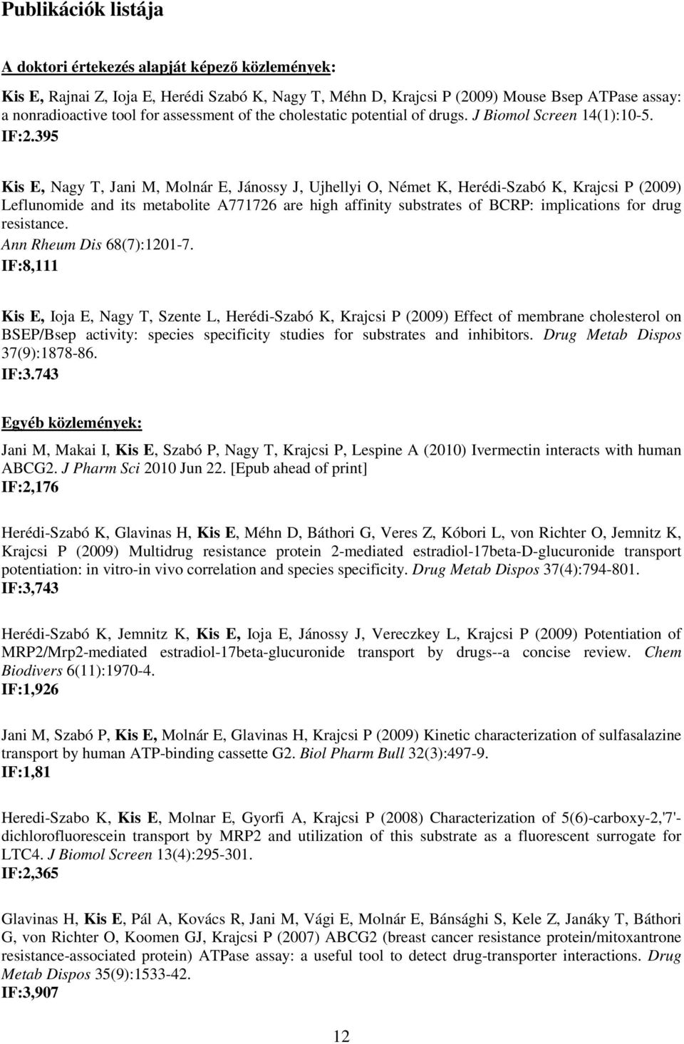 395 Kis E, Nagy T, Jani M, Molnár E, Jánossy J, Ujhellyi O, Német K, Herédi-Szabó K, Krajcsi P (2009) Leflunomide and its metabolite A771726 are high affinity substrates of BCRP: implications for