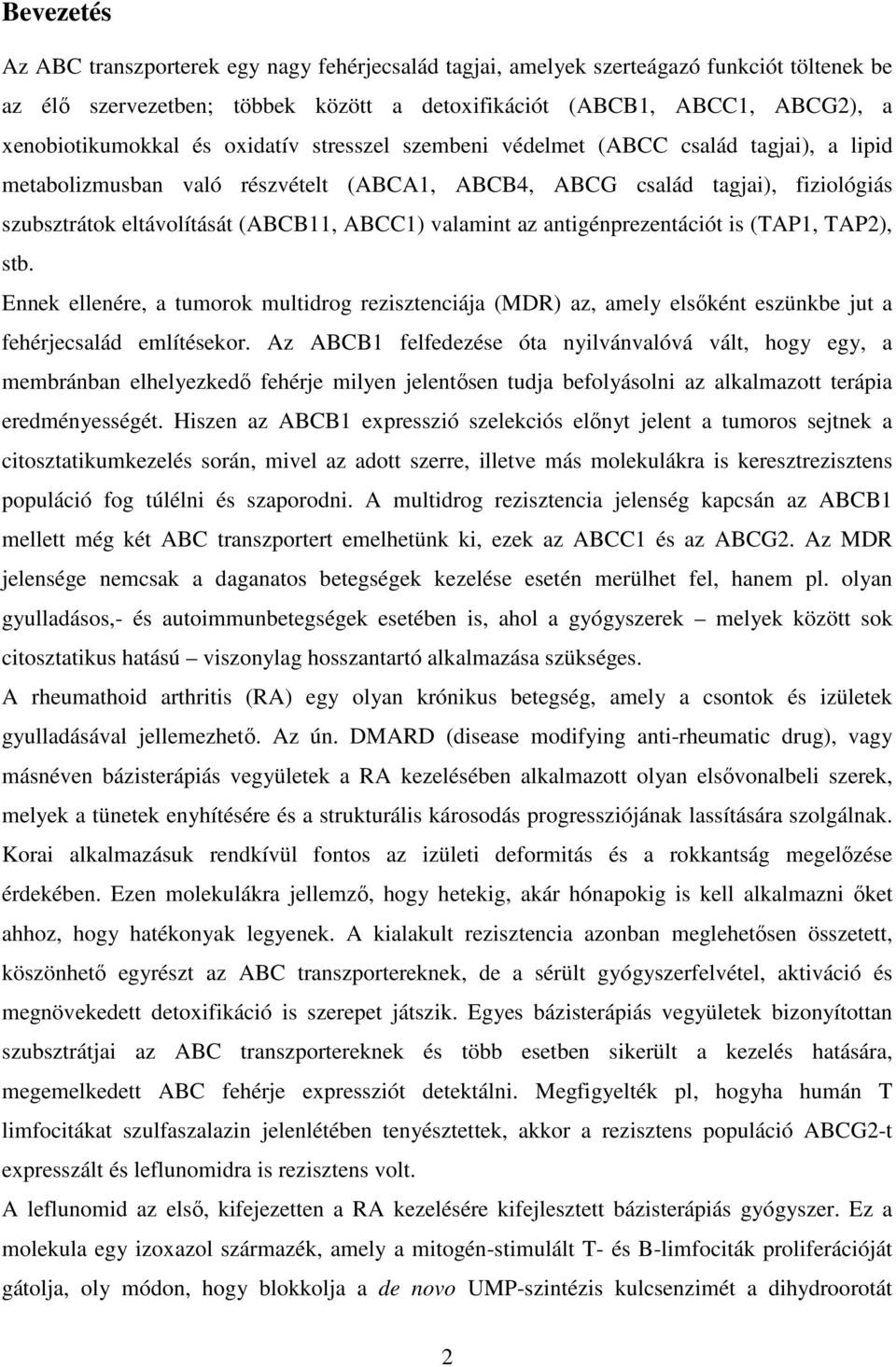 valamint az antigénprezentációt is (TAP1, TAP2), stb. Ennek ellenére, a tumorok multidrog rezisztenciája (MDR) az, amely elsőként eszünkbe jut a fehérjecsalád említésekor.