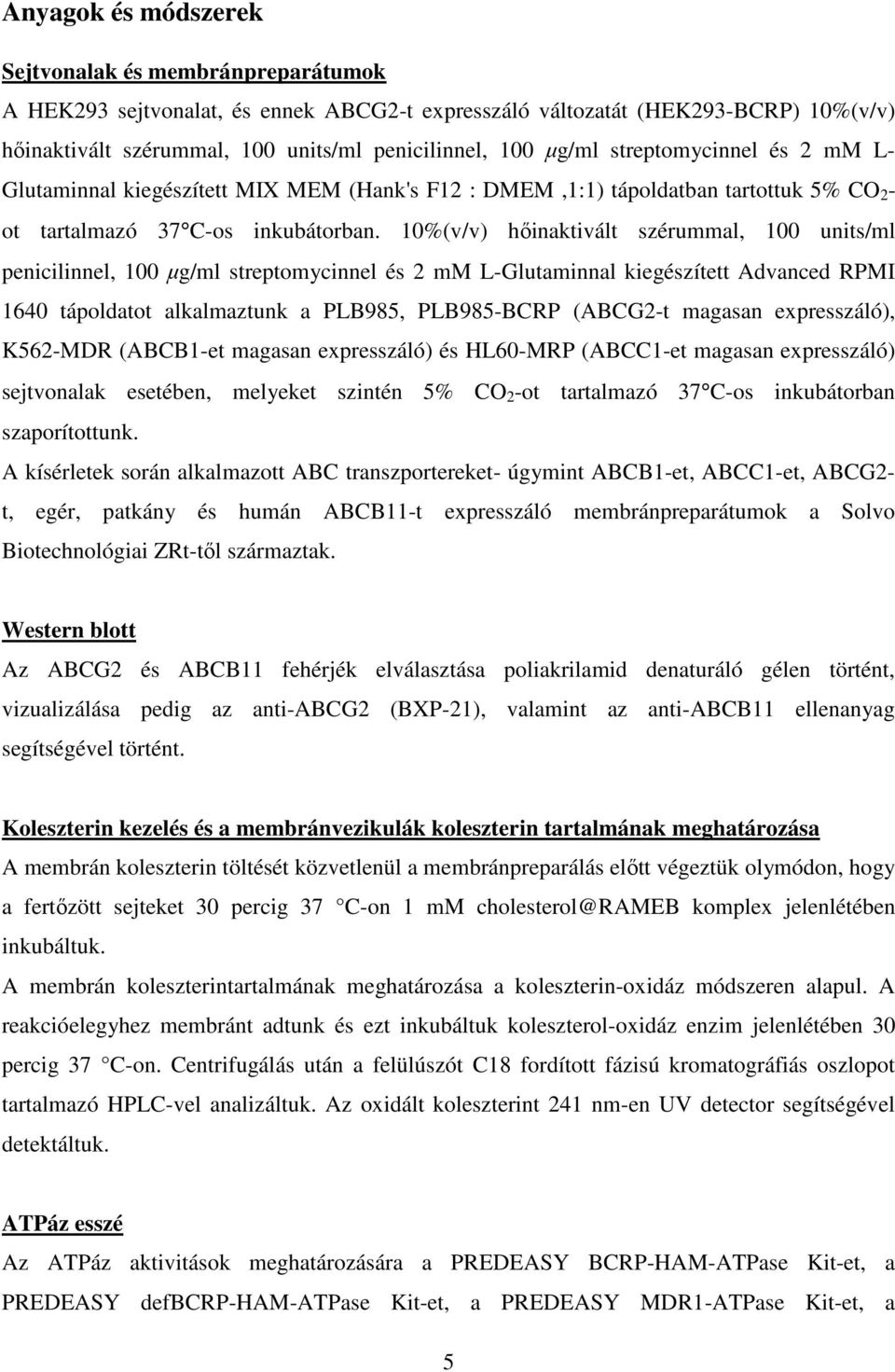 10%(v/v) hőinaktivált szérummal, 100 units/ml penicilinnel, 100 µg/ml streptomycinnel és 2 mm L-Glutaminnal kiegészített Advanced RPMI 1640 tápoldatot alkalmaztunk a PLB985, PLB985-BCRP (ABCG2-t