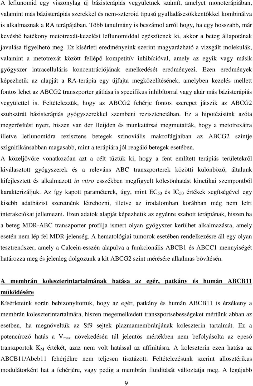 Ez kísérleti eredményeink szerint magyarázható a vizsgált molekulák, valamint a metotrexát között fellépő kompetitív inhibícióval, amely az egyik vagy másik gyógyszer intracelluláris