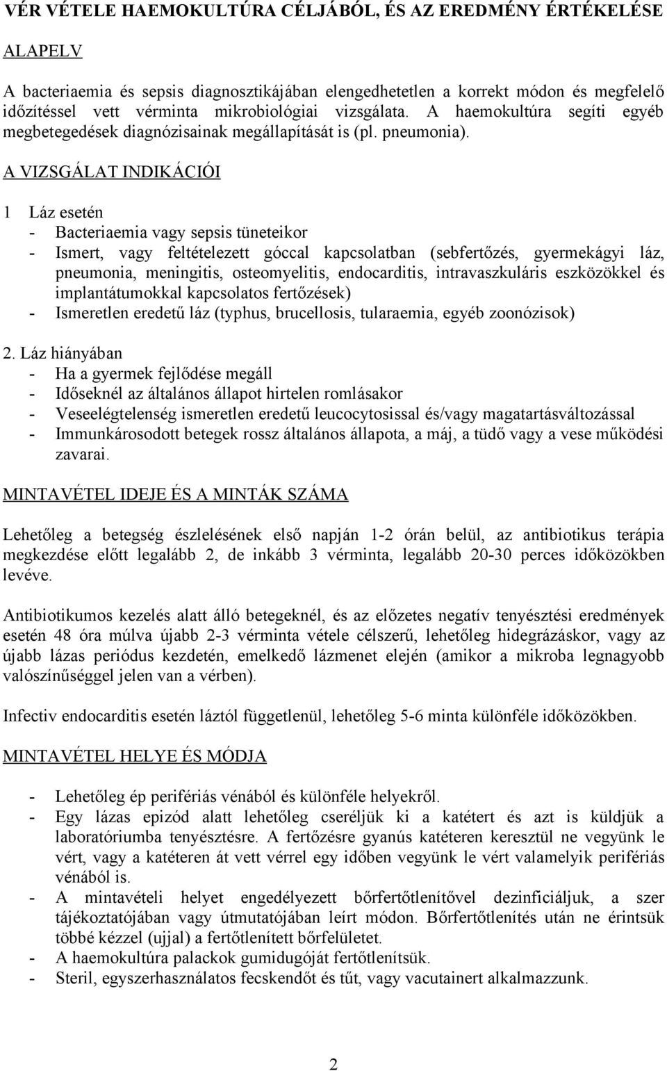 A VIZSGÁLAT INDIKÁCIÓI 1 Láz esetén - Bacteriaemia vagy sepsis tüneteikor - Ismert, vagy feltételezett góccal kapcsolatban (sebfertőzés, gyermekágyi láz, pneumonia, meningitis, osteomyelitis,