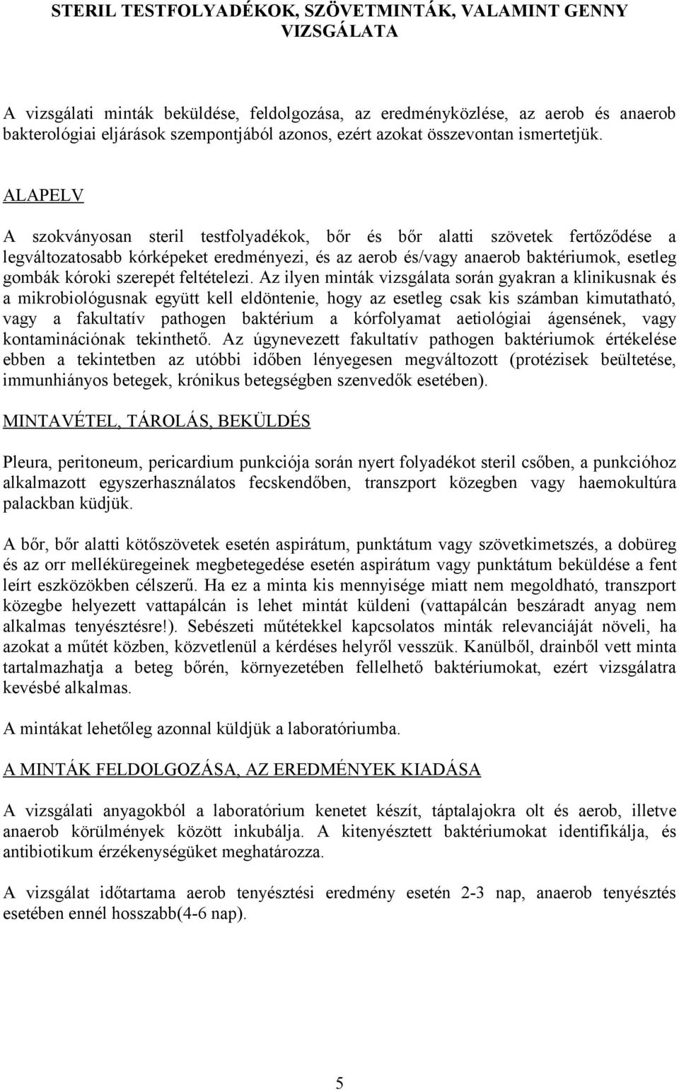 A szokványosan steril testfolyadékok, bőr és bőr alatti szövetek fertőződése a legváltozatosabb kórképeket eredményezi, és az aerob és/vagy anaerob baktériumok, esetleg gombák kóroki szerepét