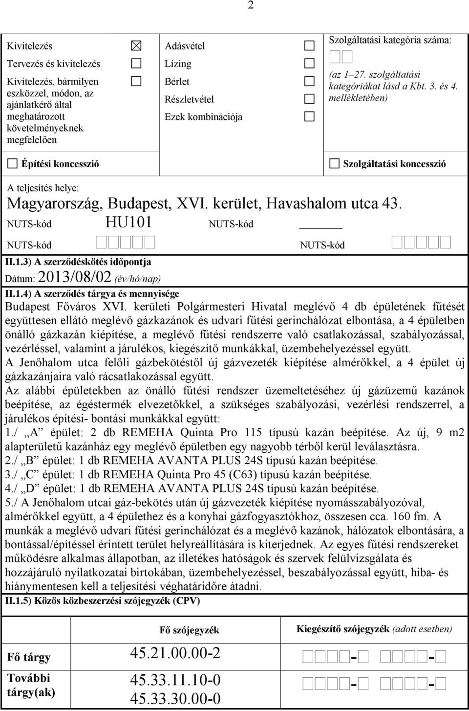 kerület, Havashalom utca 43. NUTS-kód HU101 NUTS-kód NUTS-kód II.1.3) A szerződéskötés időpontja Dátum: 2013/08/02 (év/hó/nap) NUTS-kód II.1.4) A szerződés tárgya és mennyisége Budapest Főváros XVI.