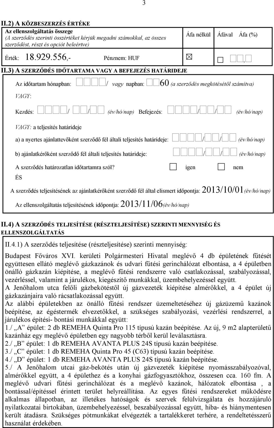 3) A SZERZŐDÉS IDŐTARTAMA VAGY A BEFEJEZÉS HATÁRIDEJE Az időtartam hónapban: / vagy napban: 60 (a szerződés megkötésétől számítva) VAGY: Kezdés: / / (év/hó/nap) Befejezés: / / (év/hó/nap) VAGY: a