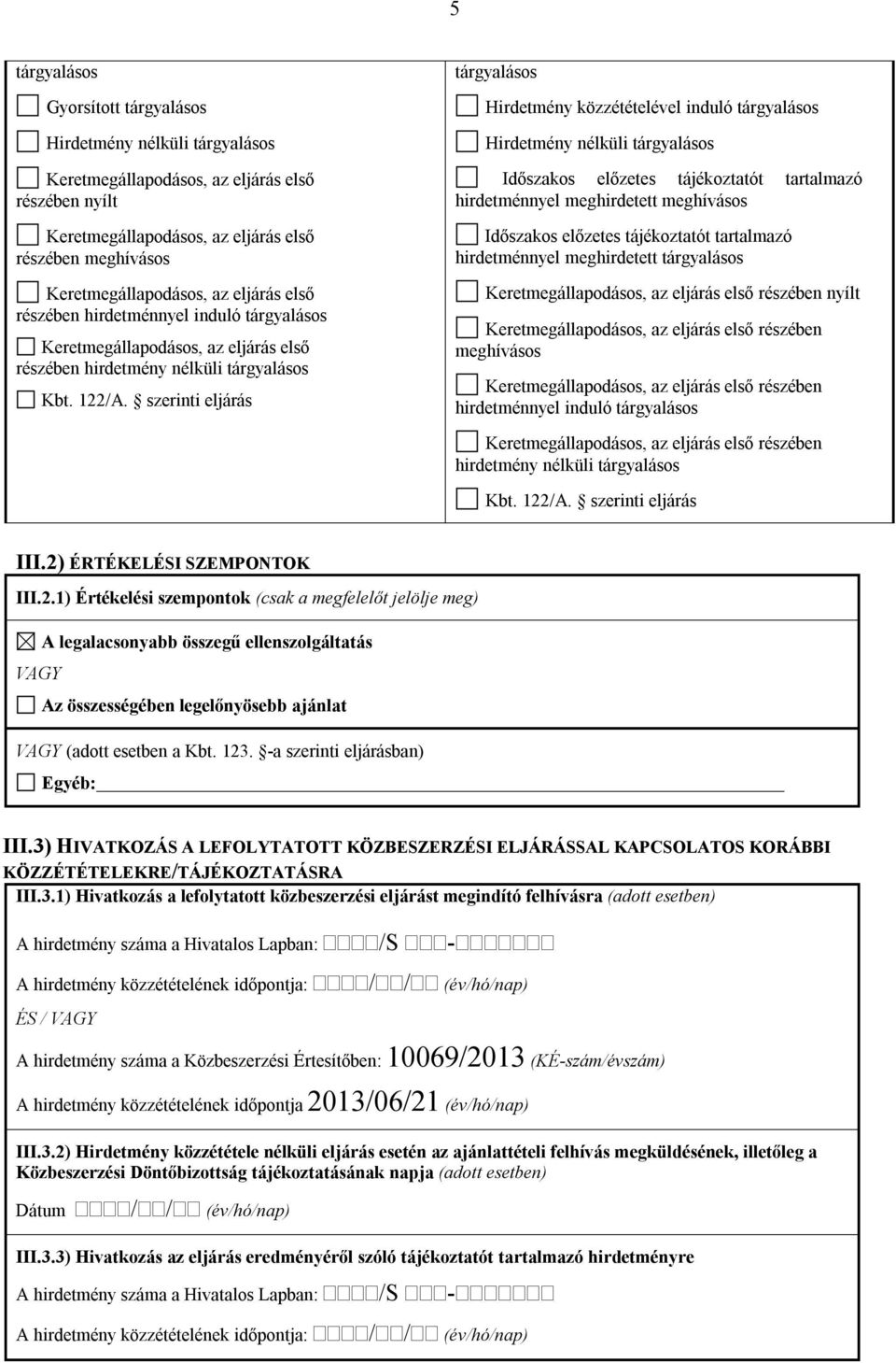 szerinti eljárás III.2) ÉRTÉKELÉSI SZEMPONTOK III.2.1) Értékelési szempontok (csak a megfelelőt jelölje meg) A legalacsonyabb összegű ellenszolgáltatás VAGY Az összességében legelőnyösebb ajánlat VAGY (adott esetben a Kbt.