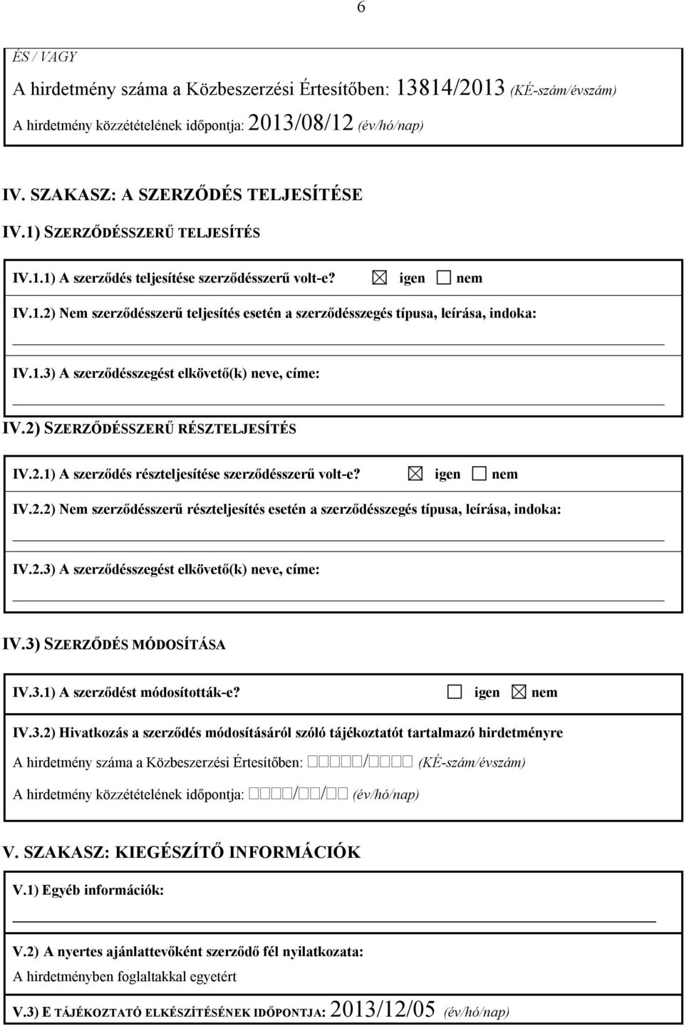 2) SZERZŐDÉSSZERŰ RÉSZTELJESÍTÉS IV.2.1) A szerződés részteljesítése szerződésszerű volt-e? igen nem IV.2.2) Nem szerződésszerű részteljesítés esetén a szerződésszegés típusa, leírása, indoka: IV.2.3) A szerződésszegést elkövető(k) neve, címe: IV.