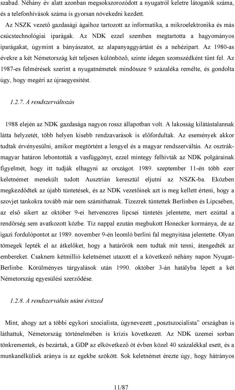 Az NDK ezzel szemben megtartotta a hagyományos iparágakat, úgymint a bányászatot, az alapanyaggyártást és a nehézipart.