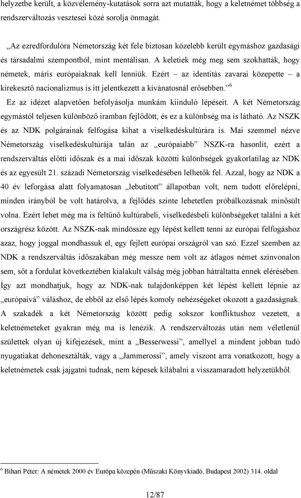 A keletiek még meg sem szokhatták, hogy németek, máris európaiaknak kell lenniük. Ezért az identitás zavarai közepette a kirekesztő nacionalizmus is itt jelentkezett a kívánatosnál erősebben.