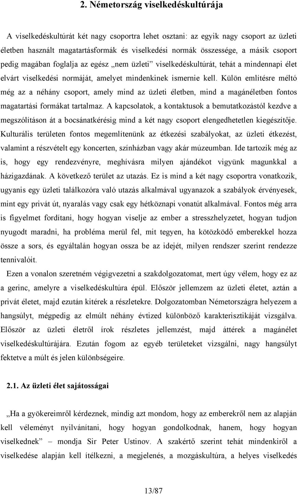 Külön említésre méltó még az a néhány csoport, amely mind az üzleti életben, mind a magánéletben fontos magatartási formákat tartalmaz.