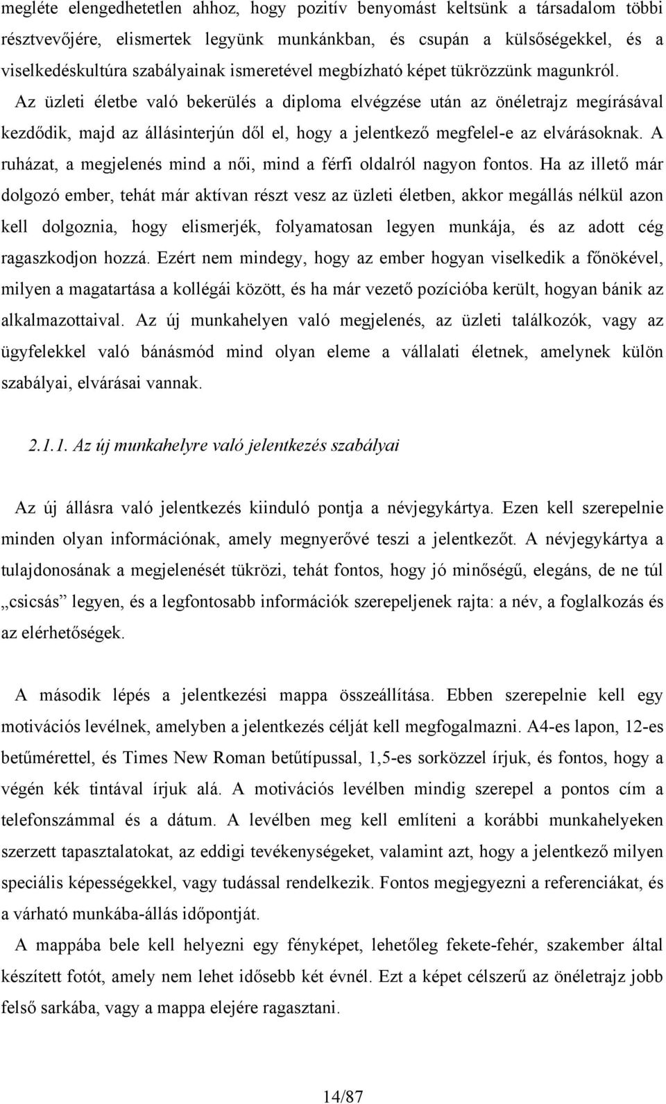 Az üzleti életbe való bekerülés a diploma elvégzése után az önéletrajz megírásával kezdődik, majd az állásinterjún dől el, hogy a jelentkező megfelel-e az elvárásoknak.