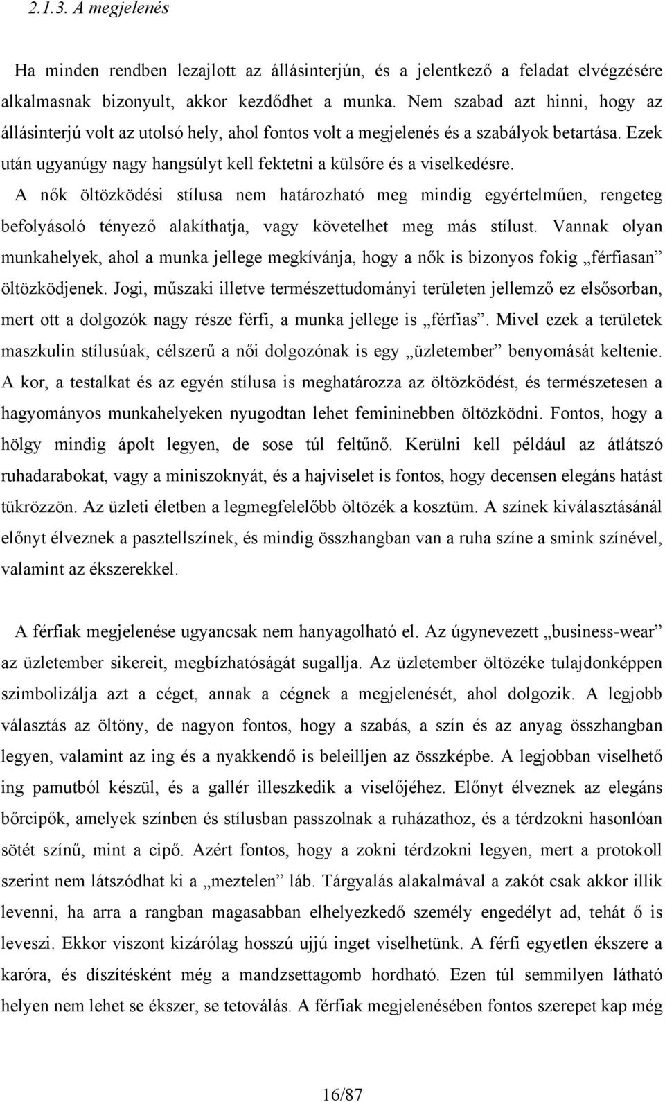 A nők öltözködési stílusa nem határozható meg mindig egyértelműen, rengeteg befolyásoló tényező alakíthatja, vagy követelhet meg más stílust.