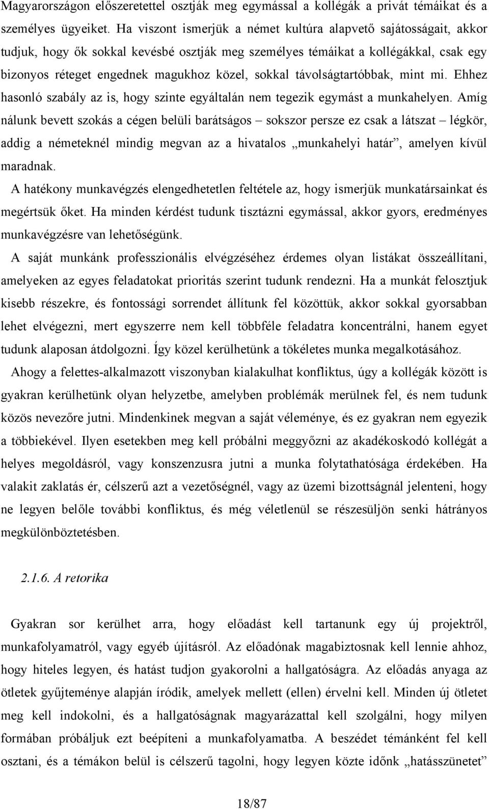 sokkal távolságtartóbbak, mint mi. Ehhez hasonló szabály az is, hogy szinte egyáltalán nem tegezik egymást a munkahelyen.