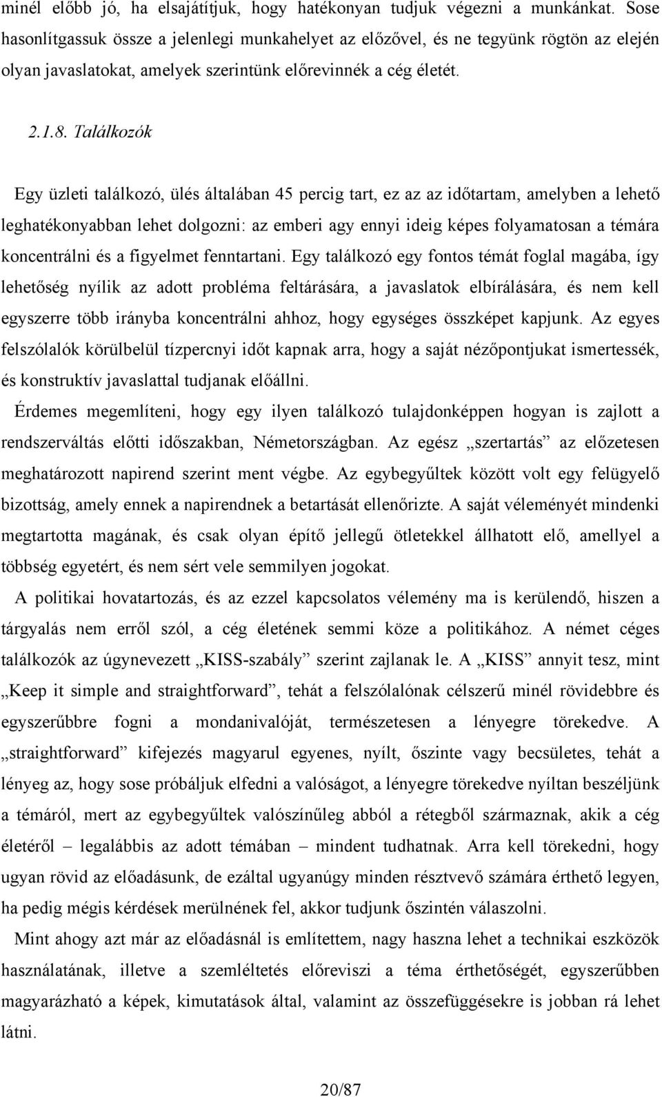 Találkozók Egy üzleti találkozó, ülés általában 45 percig tart, ez az az időtartam, amelyben a lehető leghatékonyabban lehet dolgozni: az emberi agy ennyi ideig képes folyamatosan a témára