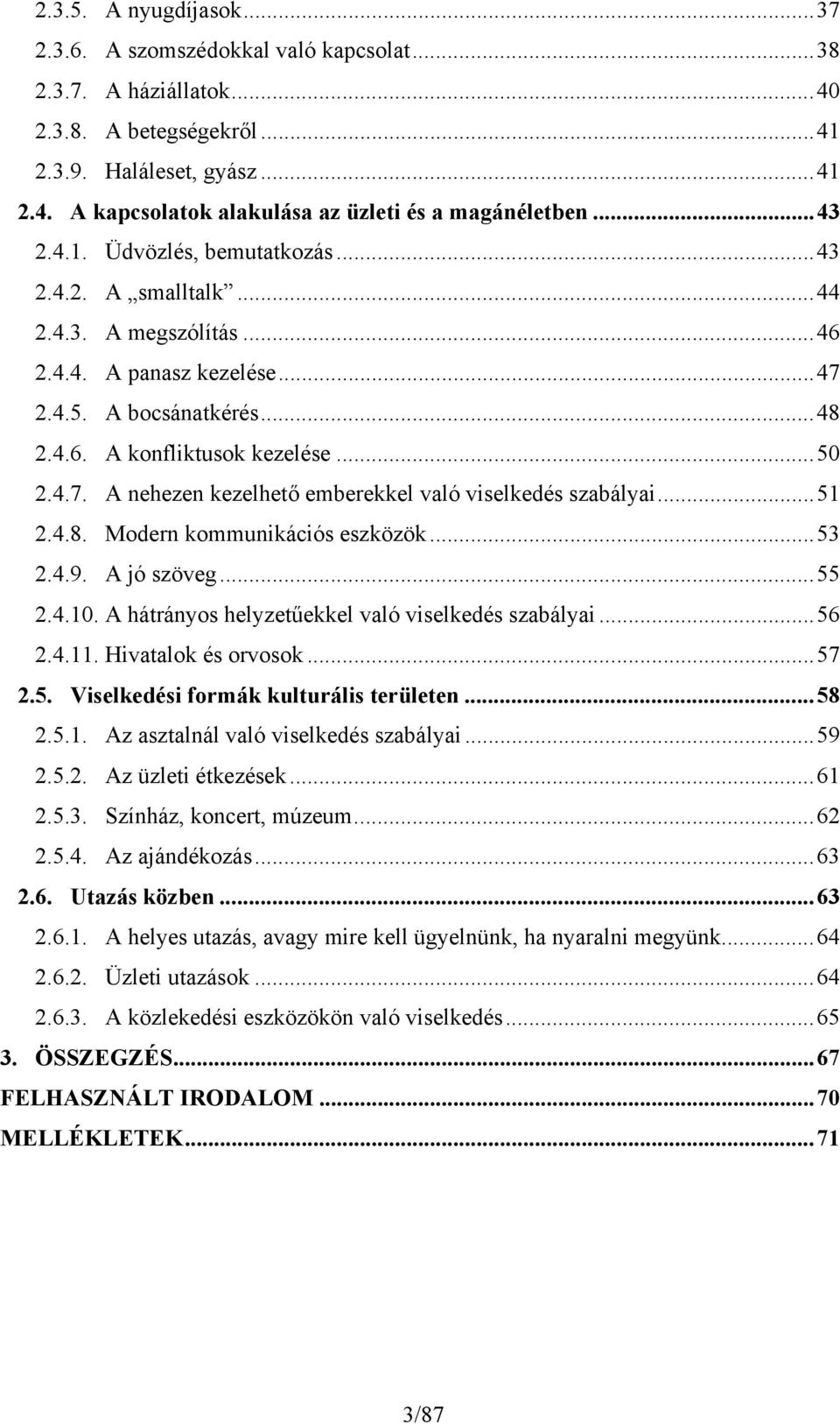 ..51 2.4.8. Modern kommunikációs eszközök...53 2.4.9. A jó szöveg...55 2.4.10. A hátrányos helyzetűekkel való viselkedés szabályai...56 2.4.11. Hivatalok és orvosok...57 2.5. Viselkedési formák kulturális területen.