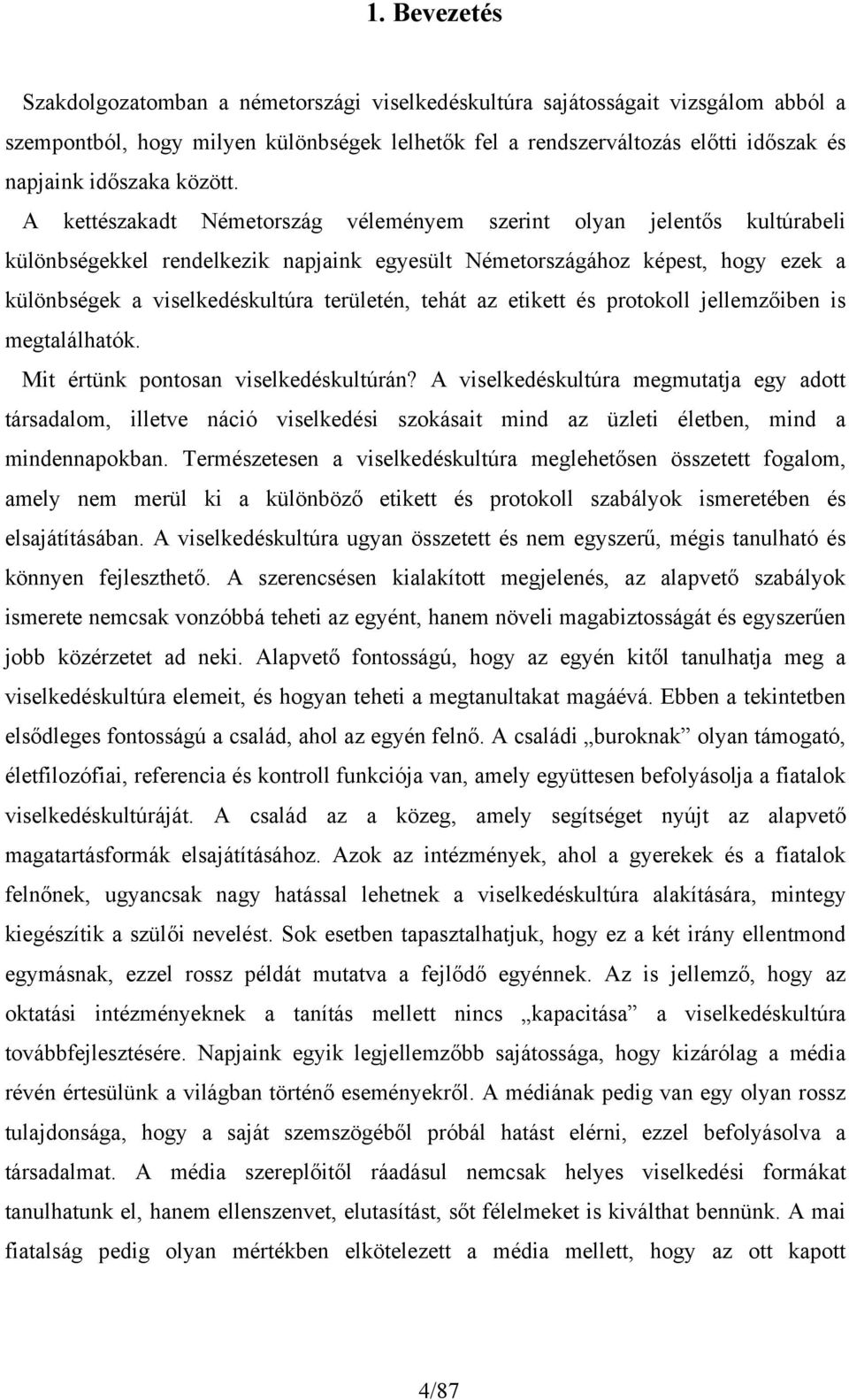 A kettészakadt Németország véleményem szerint olyan jelentős kultúrabeli különbségekkel rendelkezik napjaink egyesült Németországához képest, hogy ezek a különbségek a viselkedéskultúra területén,