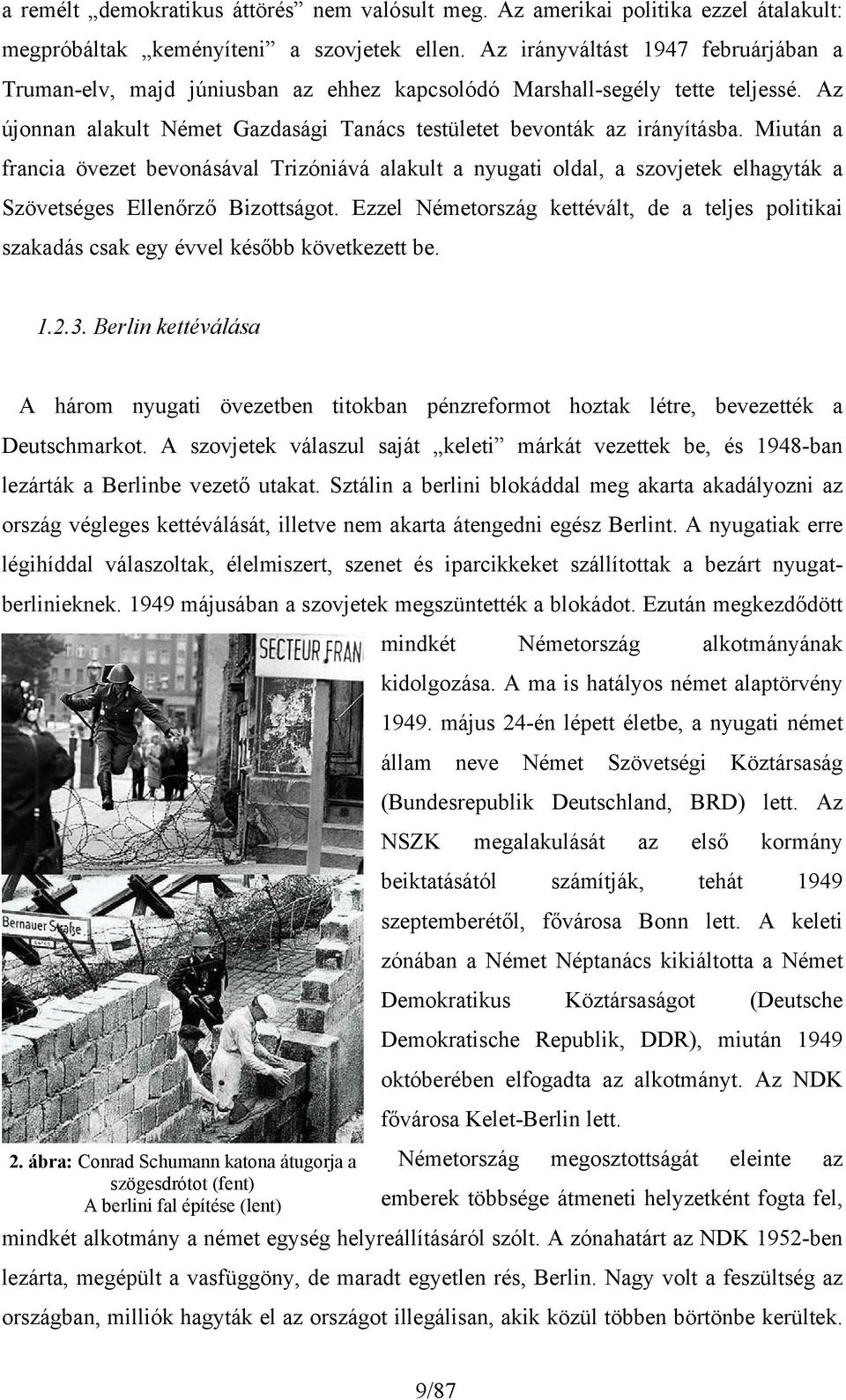 Miután a francia övezet bevonásával Trizóniává alakult a nyugati oldal, a szovjetek elhagyták a Szövetséges Ellenőrző Bizottságot.