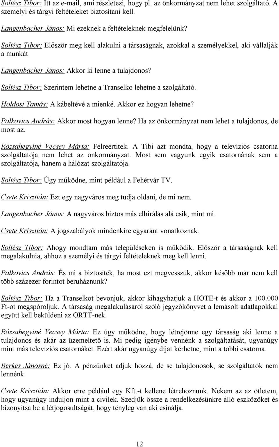 Langenbacher János: Akkor ki lenne a tulajdonos? Soltész Tibor: Szerintem lehetne a Transelko lehetne a szolgáltató. Holdosi Tamás: A kábeltévé a mienké. Akkor ez hogyan lehetne?