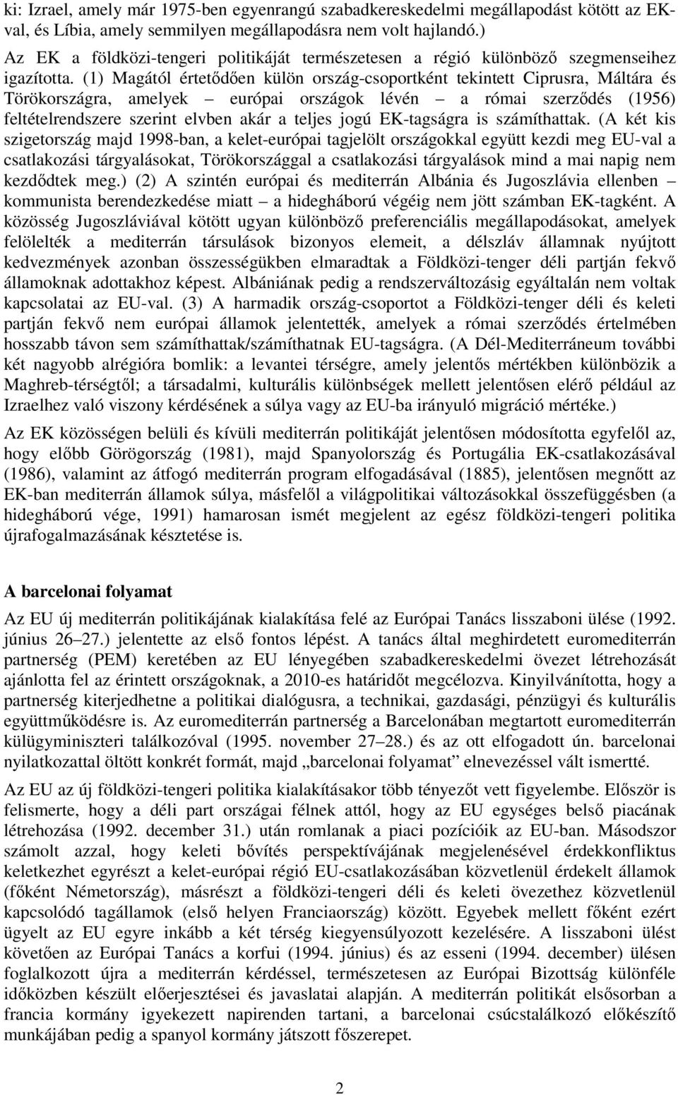 (1) Magától értetődően külön ország-csoportként tekintett Ciprusra, Máltára és Törökországra, amelyek európai országok lévén a római szerződés (1956) feltételrendszere szerint elvben akár a teljes